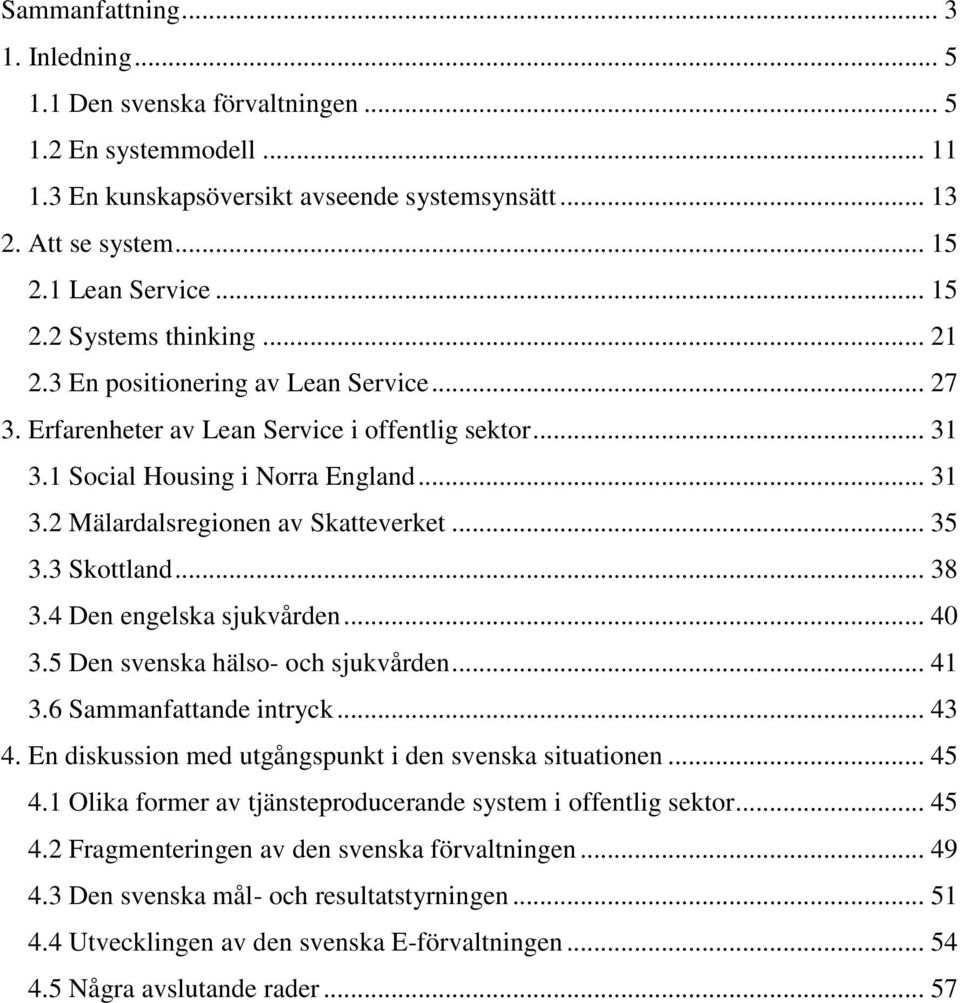 3 Skottland... 38 3.4 Den engelska sjukvården... 40 3.5 Den svenska hälso- och sjukvården... 41 3.6 Sammanfattande intryck... 43 4. En diskussion med utgångspunkt i den svenska situationen... 45 4.