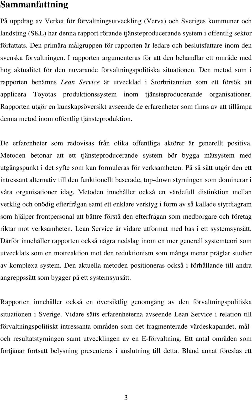 I rapporten argumenteras för att den behandlar ett område med hög aktualitet för den nuvarande förvaltningspolitiska situationen.