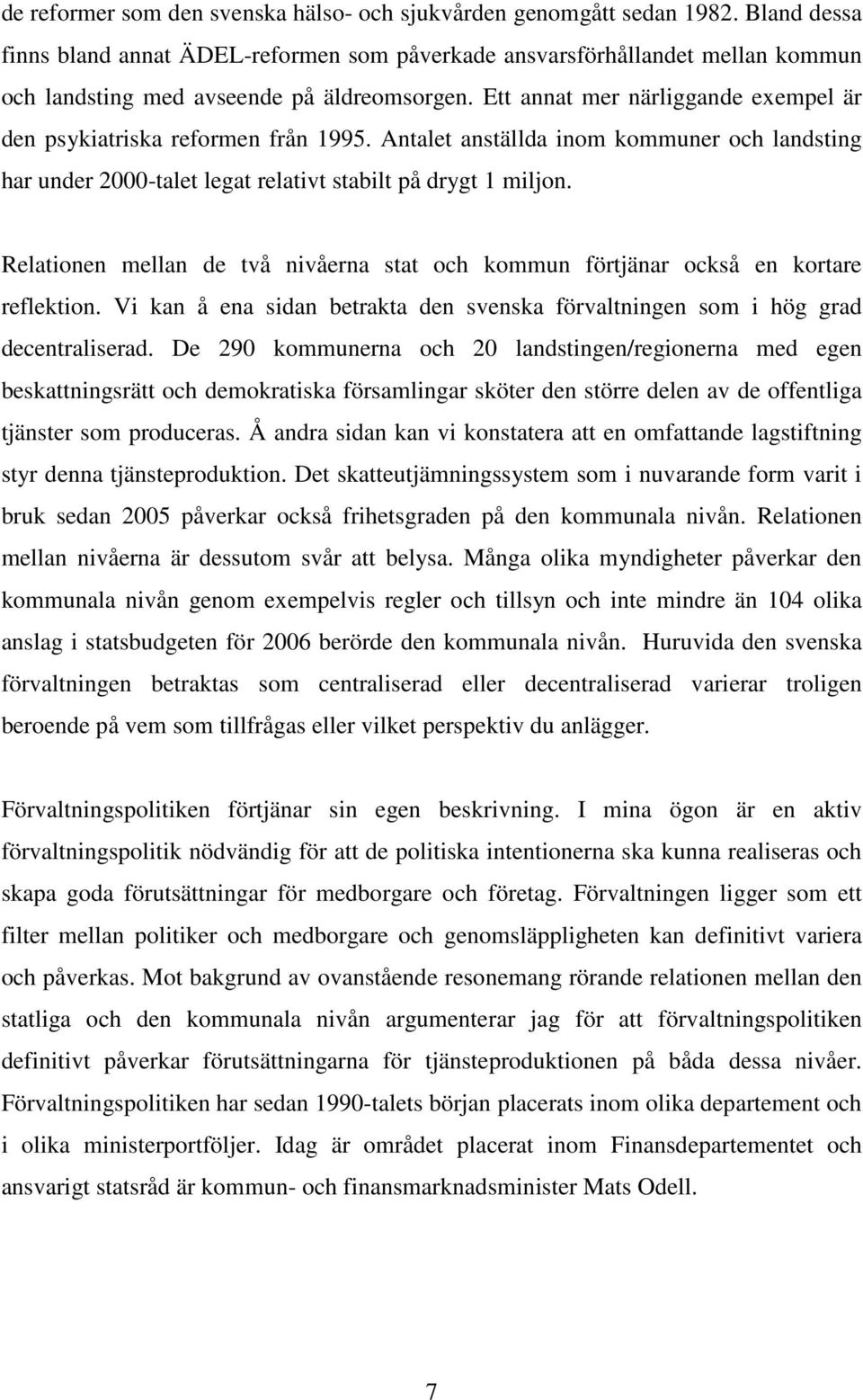 Ett annat mer närliggande exempel är den psykiatriska reformen från 1995. Antalet anställda inom kommuner och landsting har under 2000-talet legat relativt stabilt på drygt 1 miljon.