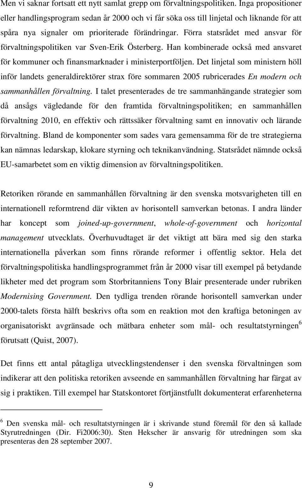 Förra statsrådet med ansvar för förvaltningspolitiken var Sven-Erik Österberg. Han kombinerade också med ansvaret för kommuner och finansmarknader i ministerportföljen.