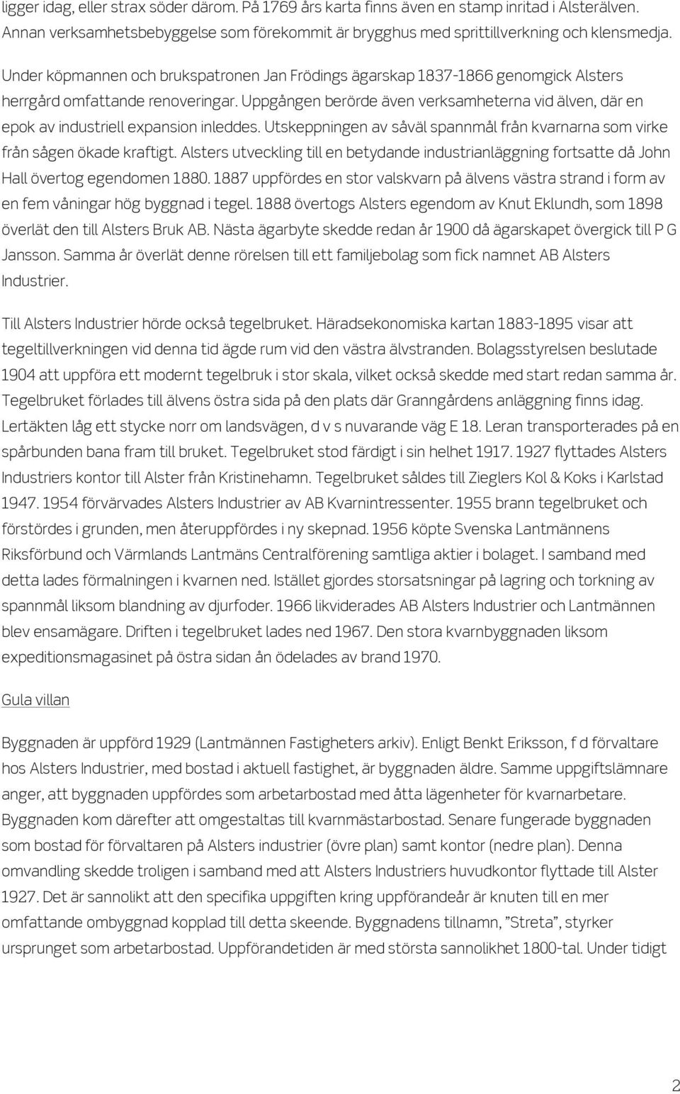 Uppgången berörde även verksamheterna vid älven, där en epok av industriell expansion inleddes. Utskeppningen av såväl spannmål från kvarnarna som virke från sågen ökade kraftigt.