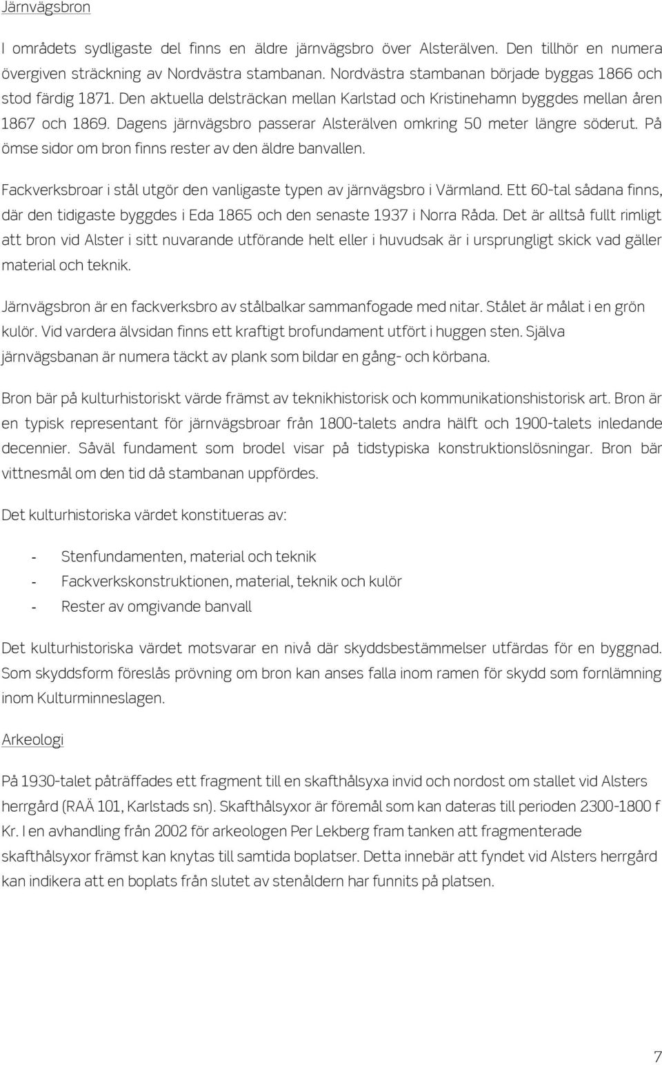 Dagens järnvägsbro passerar Alsterälven omkring 50 meter längre söderut. På ömse sidor om bron finns rester av den äldre banvallen.