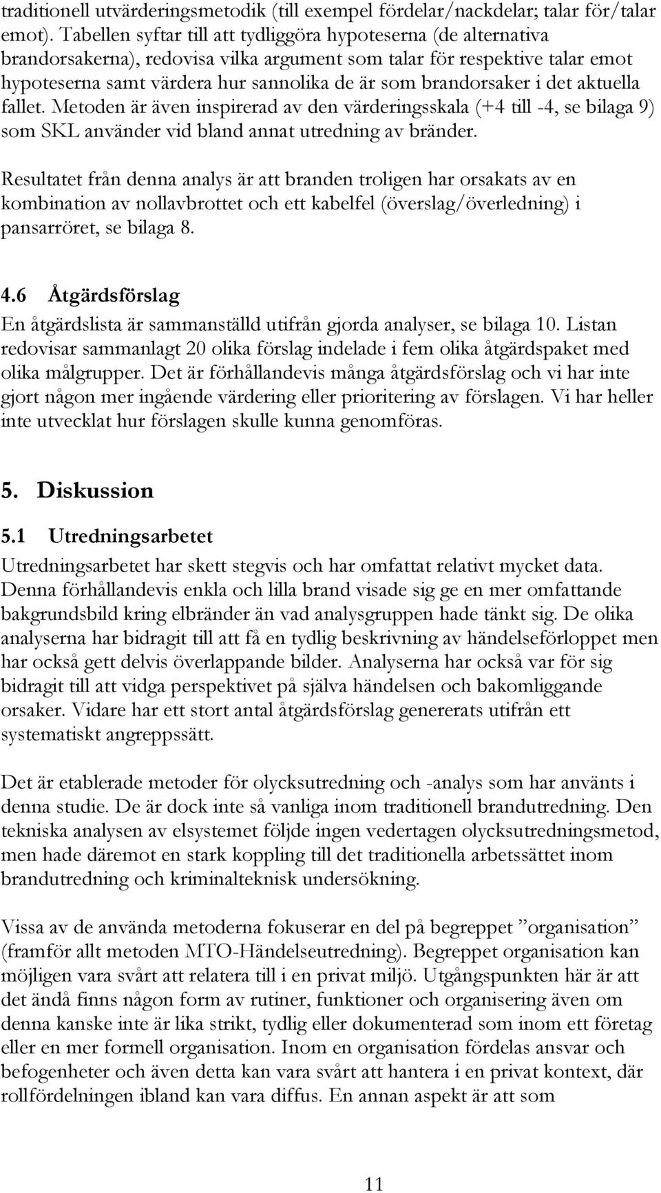 brandorsaker i det aktuella fallet. Metoden är även inspirerad av den värderingsskala (+4 till -4, se bilaga 9) som SKL använder vid bland annat utredning av bränder.