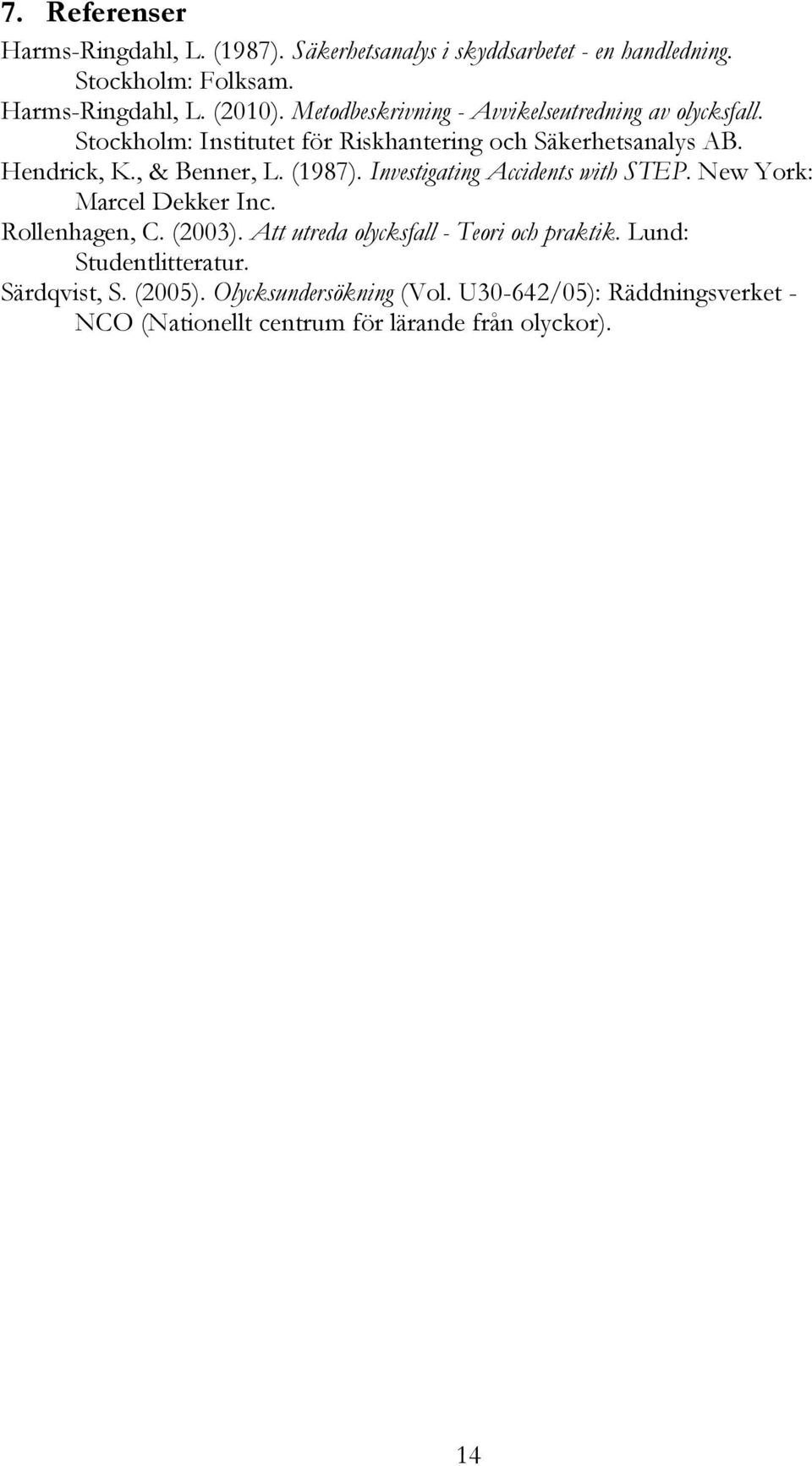 (1987). Investigating Accidents with STEP. New York: Marcel Dekker Inc. Rollenhagen, C. (2003). Att utreda olycksfall - Teori och praktik.