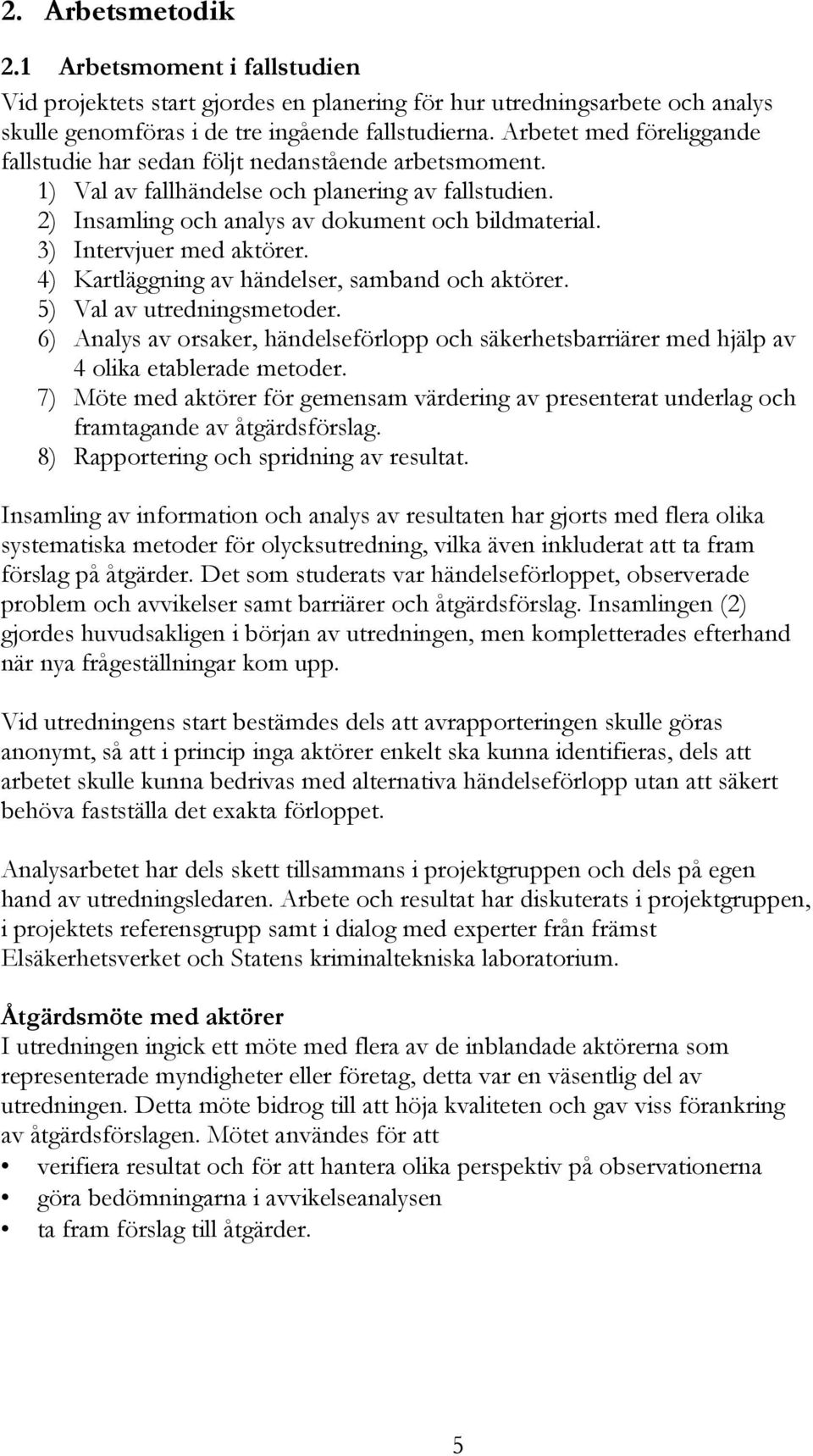 3) Intervjuer med aktörer. 4) Kartläggning av händelser, samband och aktörer. 5) Val av utredningsmetoder.