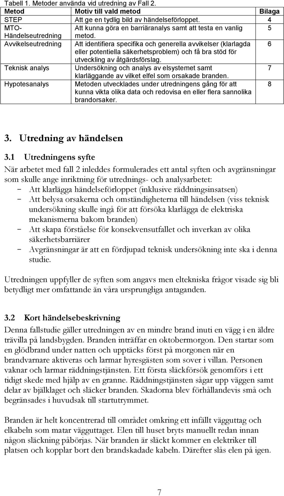 Att identifiera specifika och generella avvikelser (klarlagda eller potentiella säkerhetsproblem) och få bra stöd för utveckling av åtgärdsförslag.