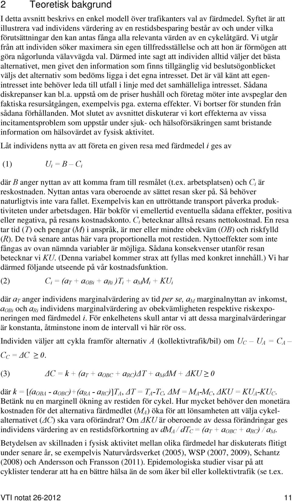 Vi utgår från att individen söker maximera sin egen tillfredsställelse och att hon är förmögen att göra någorlunda välavvägda val.