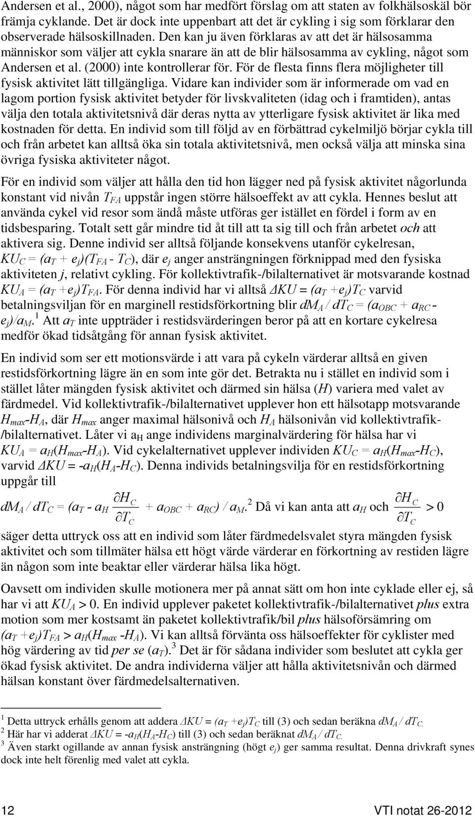 Den kan ju även förklaras av att det är hälsosamma människor som väljer att cykla snarare än att de blir hälsosamma av cykling, något som Andersen et al. (2000) inte kontrollerar för.