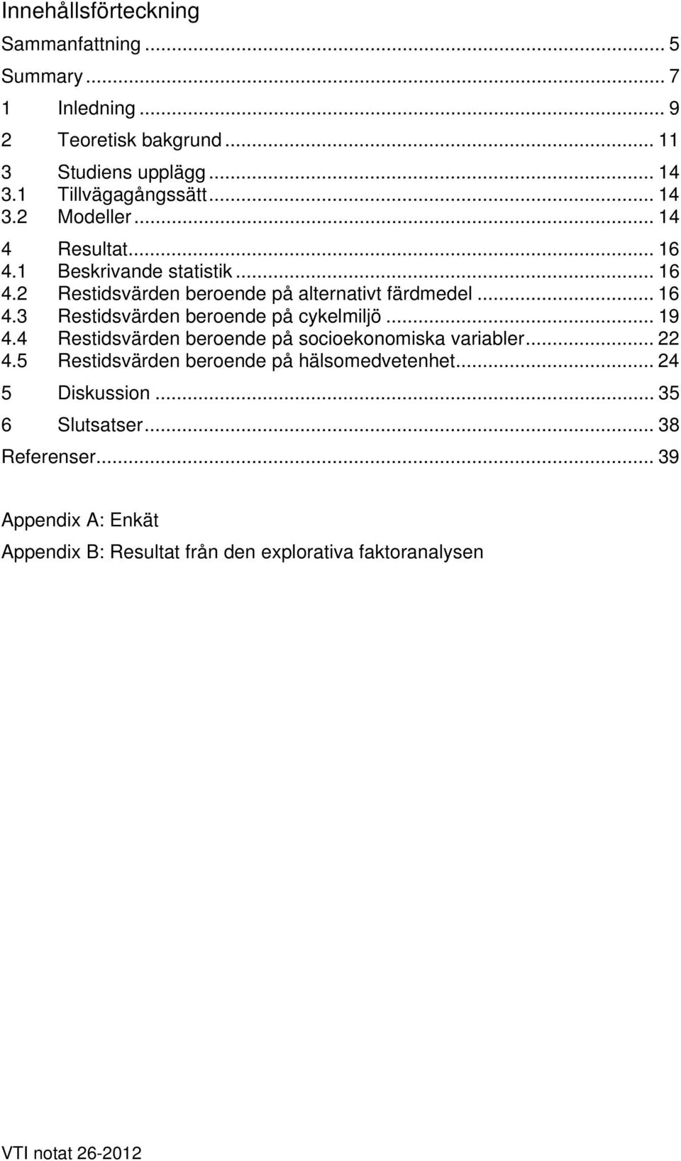 .. 19 4.4 Restidsvärden beroende på socioekonomiska variabler... 22 4.5 Restidsvärden beroende på hälsomedvetenhet... 24 5 Diskussion.