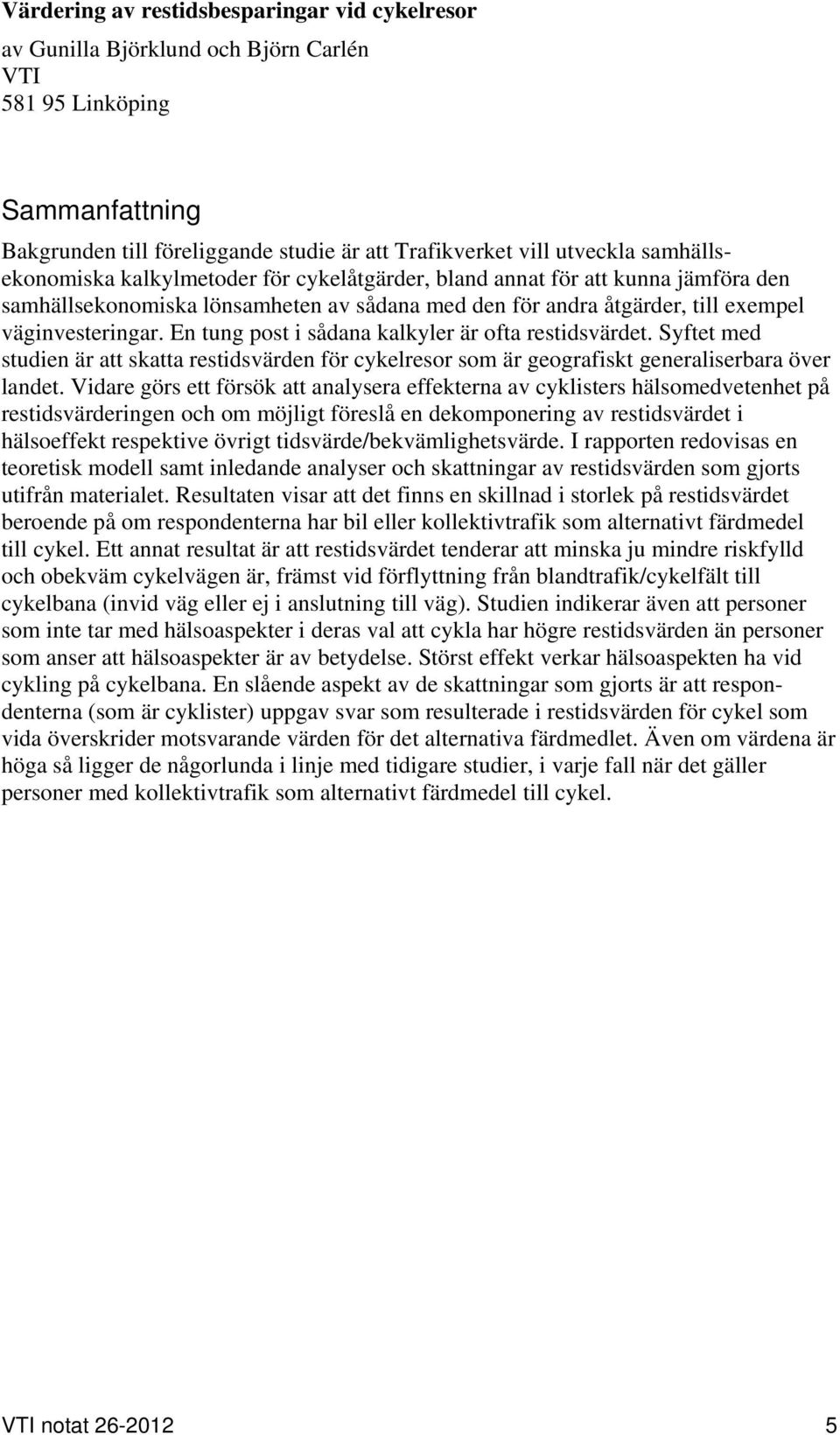 En tung post i sådana kalkyler är ofta restidsvärdet. Syftet med studien är att skatta restidsvärden för cykelresor som är geografiskt generaliserbara över landet.