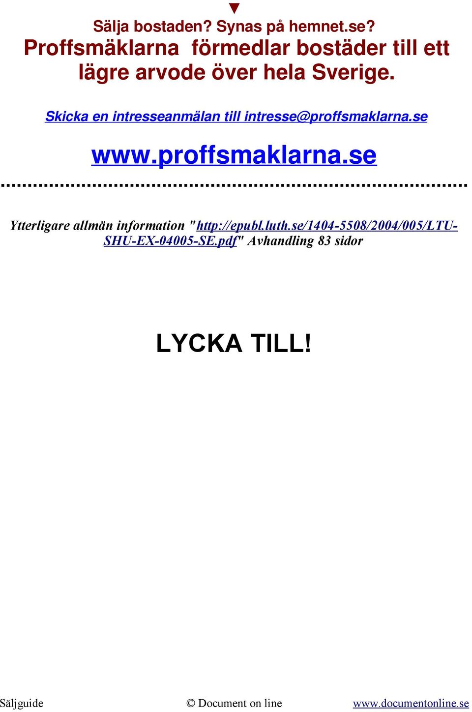 Skicka en intresseanmälan till intresse@proffsmaklarna.se www.proffsmaklarna.se... Ytterligare allmän information "http://epubl.
