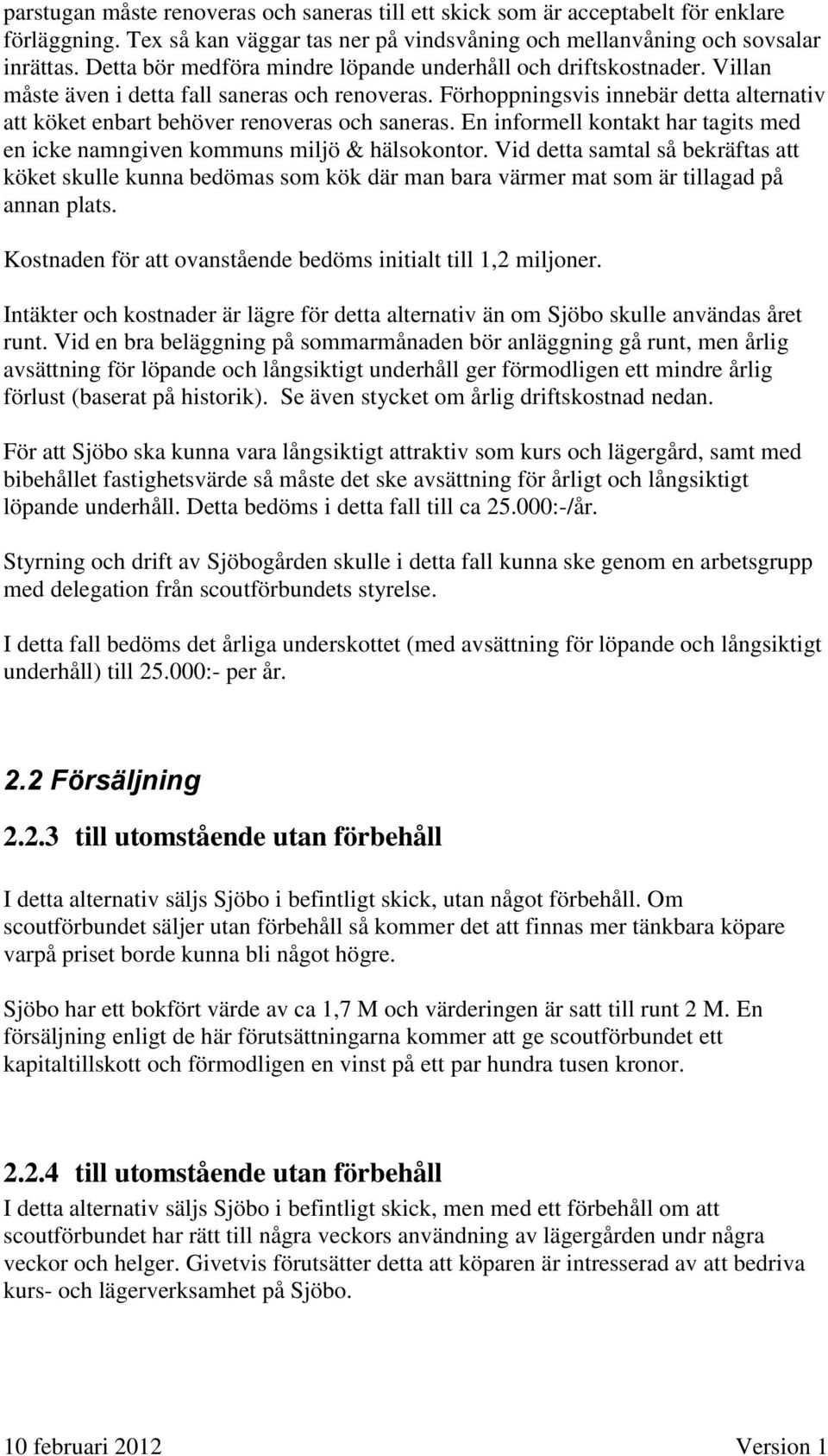 Förhoppningsvis innebär detta alternativ att köket enbart behöver renoveras och saneras. En informell kontakt har tagits med en icke namngiven kommuns miljö & hälsokontor.