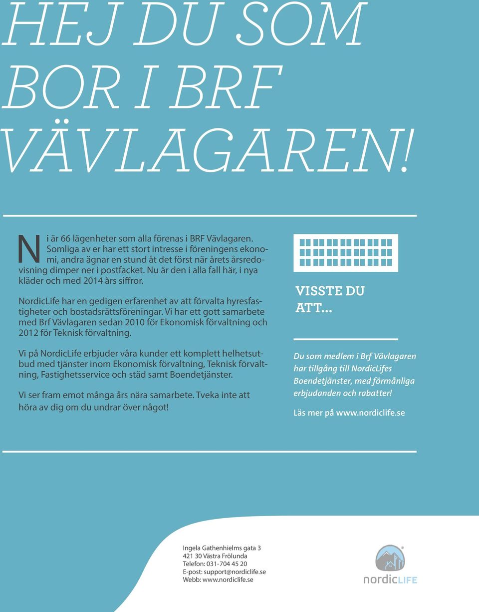 Nu är den i alla fall här, i nya kläder och med 2014 års siffror. NordicLife har en gedigen erfarenhet av att förvalta hyresfastigheter och bostadsrättsföreningar.