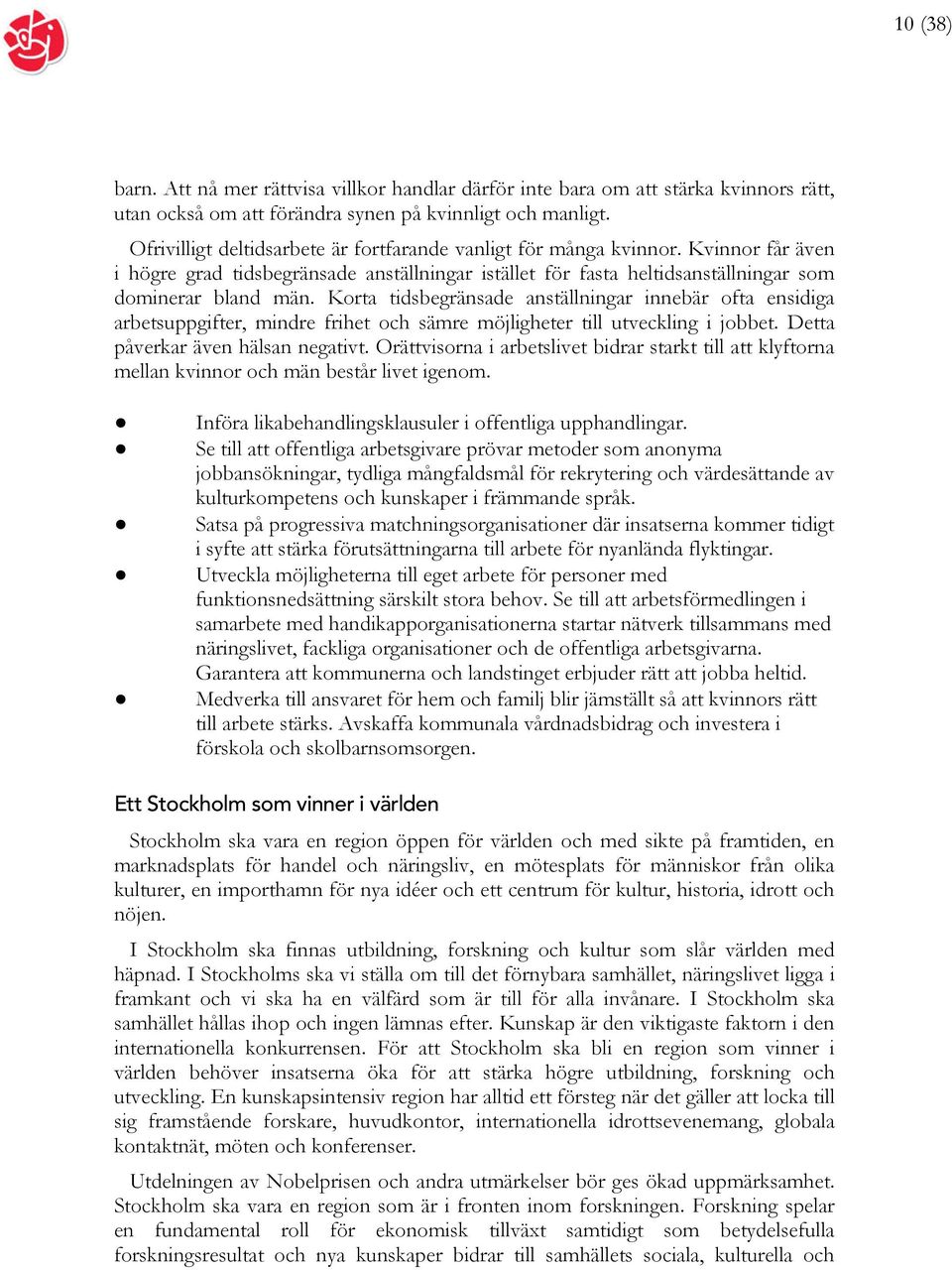 Korta tidsbegränsade anställningar innebär ofta ensidiga arbetsuppgifter, mindre frihet och sämre möjligheter till utveckling i jobbet. Detta påverkar även hälsan negativt.