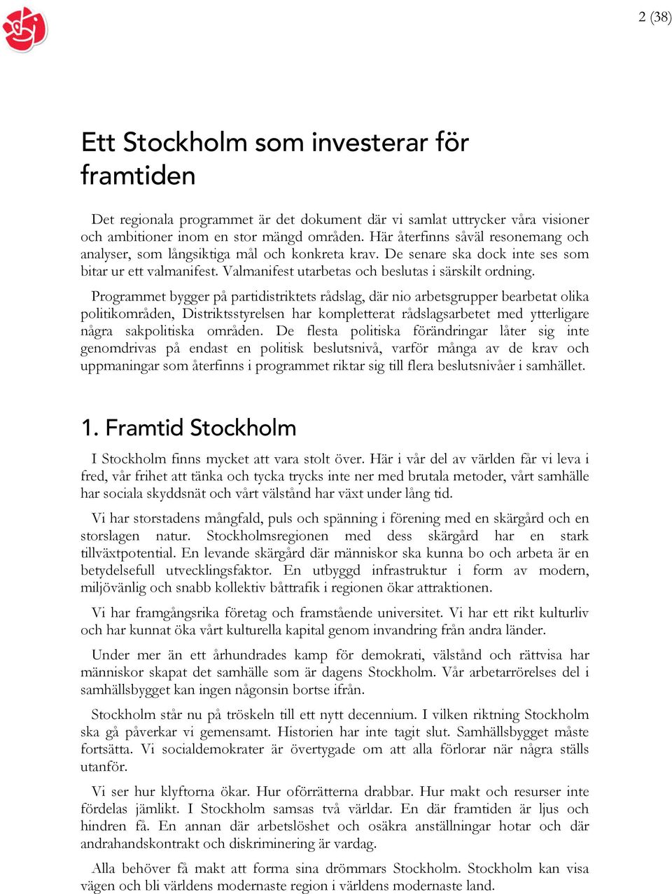 Programmet bygger på partidistriktets rådslag, där nio arbetsgrupper bearbetat olika politikområden, Distriktsstyrelsen har kompletterat rådslagsarbetet med ytterligare några sakpolitiska områden.