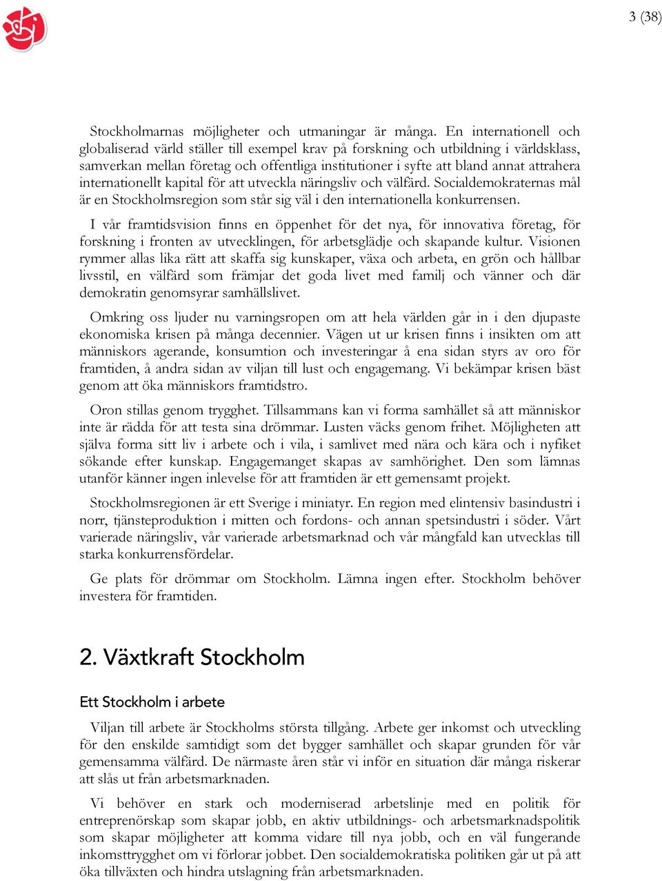 internationellt kapital för att utveckla näringsliv och välfärd. Socialdemokraternas mål är en Stockholmsregion som står sig väl i den internationella konkurrensen.