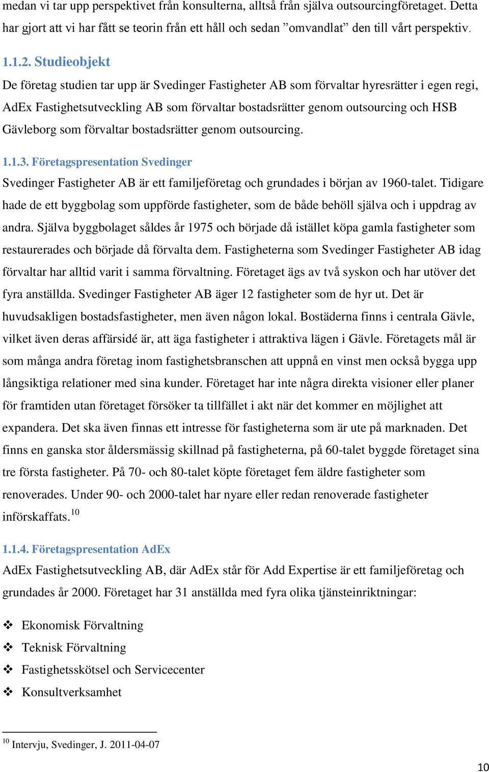 som förvaltar bostadsrätter genom outsourcing. 1.1.3. Företagspresentation Svedinger Svedinger Fastigheter AB är ett familjeföretag och grundades i början av 1960-talet.