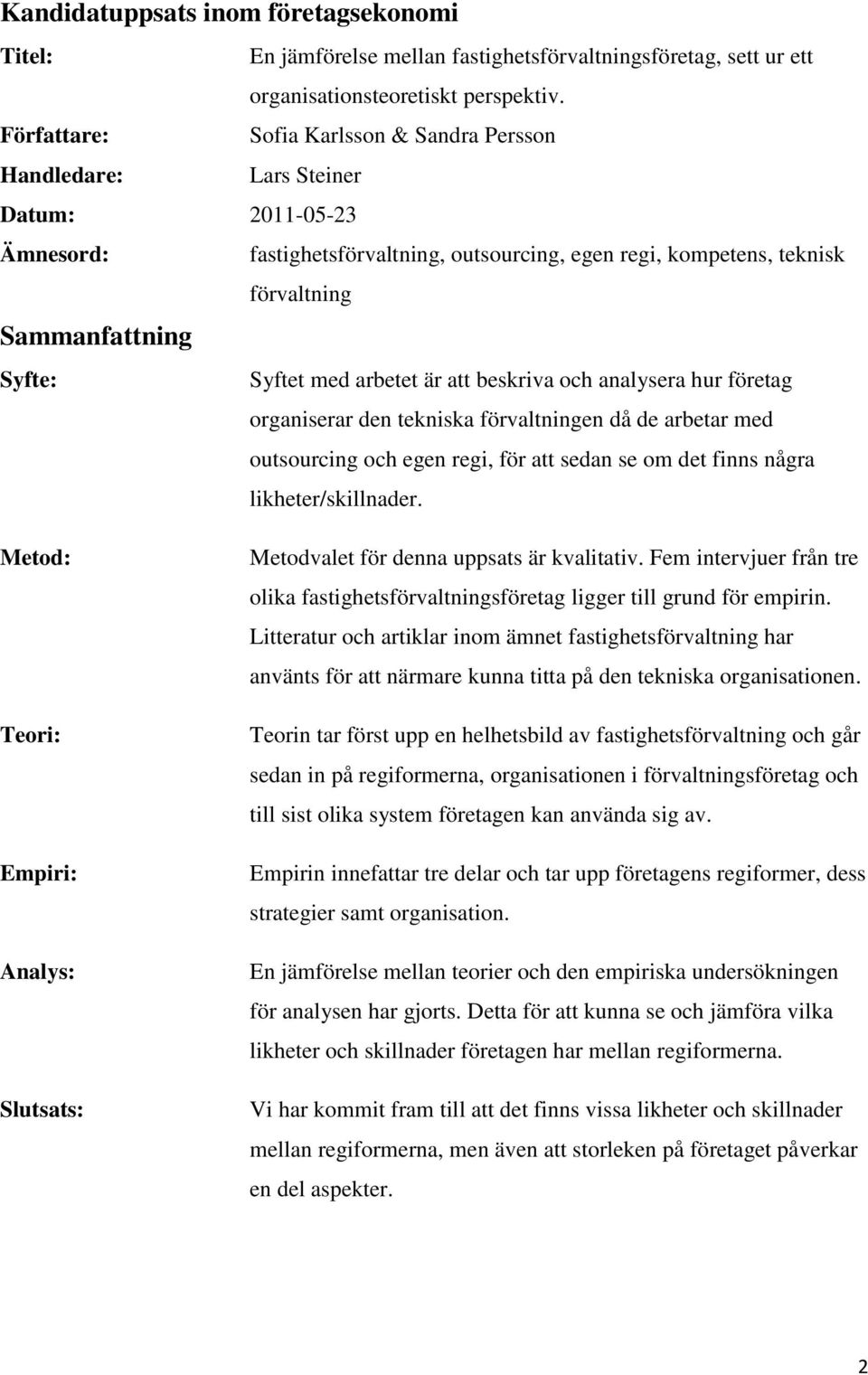 Syftet med arbetet är att beskriva och analysera hur företag organiserar den tekniska förvaltningen då de arbetar med outsourcing och egen regi, för att sedan se om det finns några