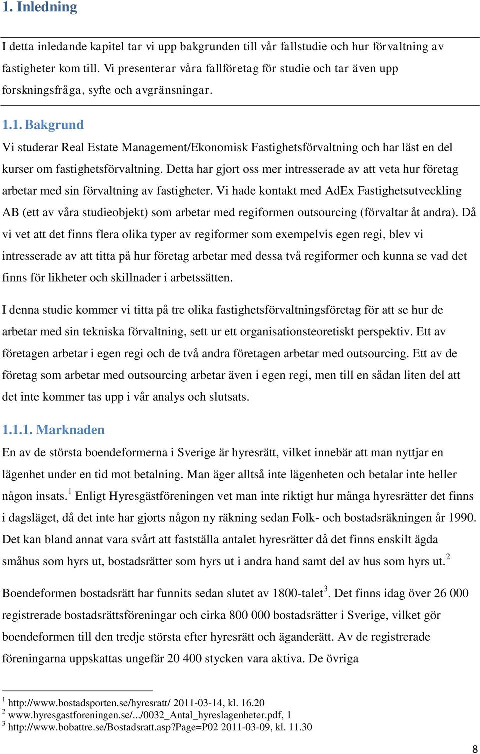 1. Bakgrund Vi studerar Real Estate Management/Ekonomisk Fastighetsförvaltning och har läst en del kurser om fastighetsförvaltning.