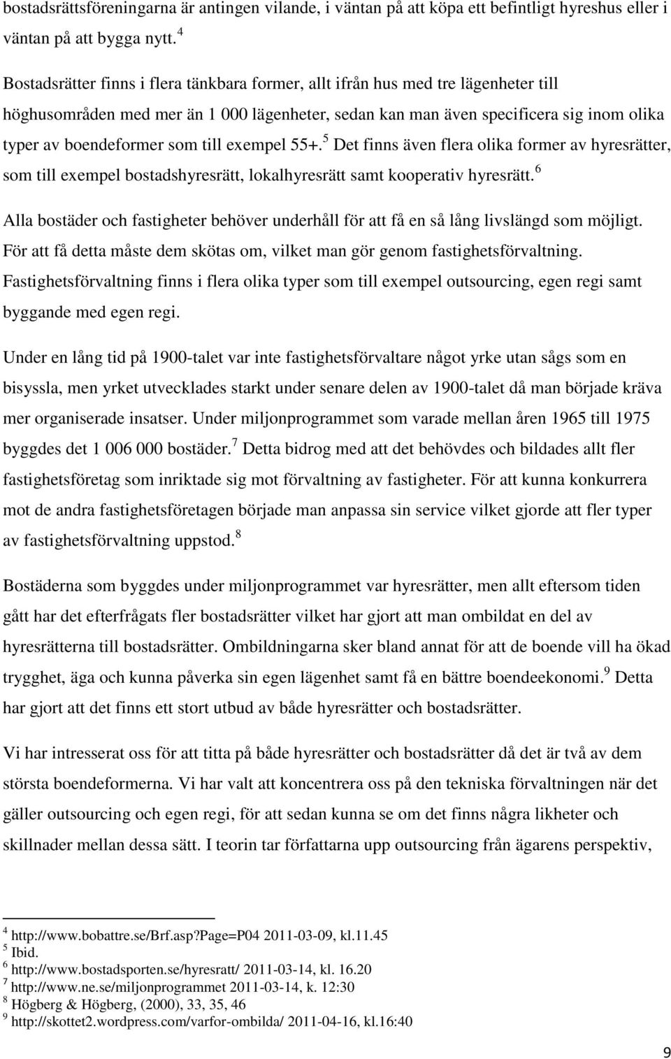 som till exempel 55+. 5 Det finns även flera olika former av hyresrätter, som till exempel bostadshyresrätt, lokalhyresrätt samt kooperativ hyresrätt.