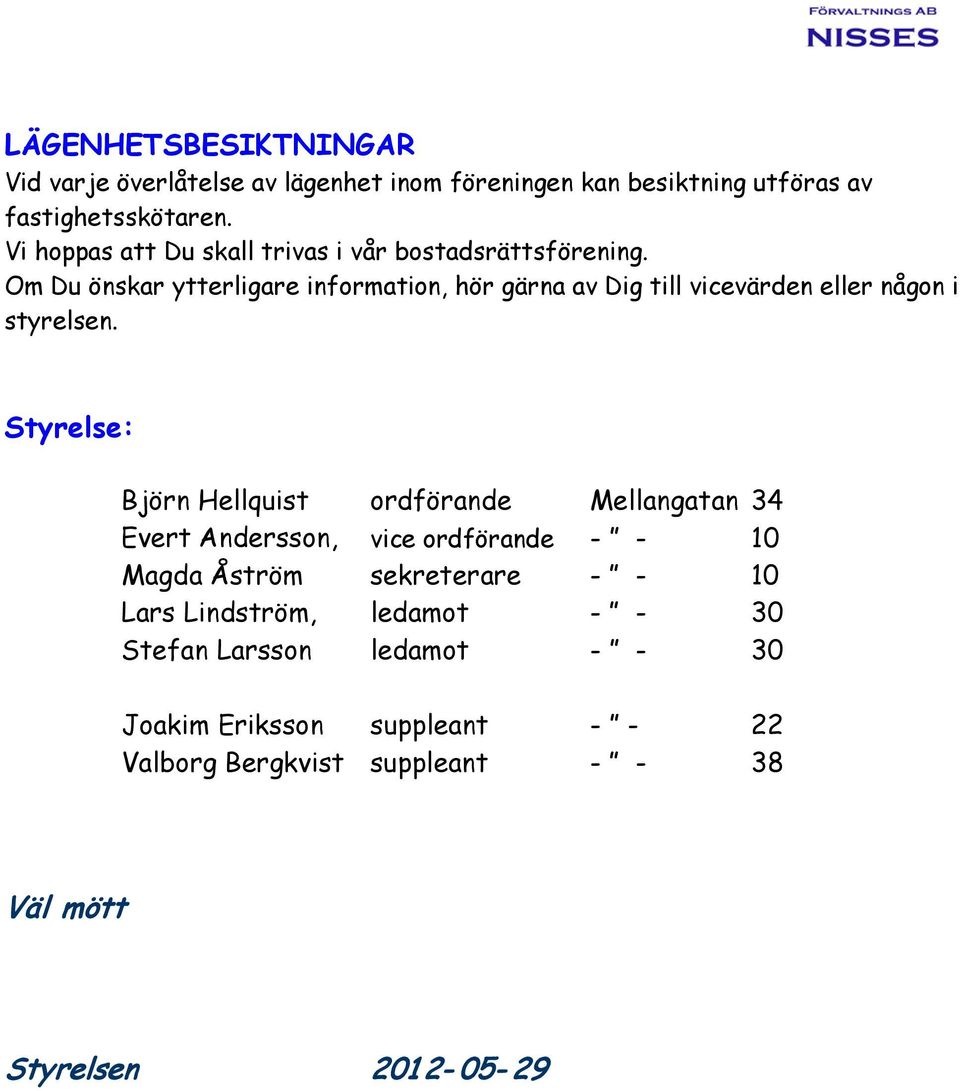 Om Du önskar ytterligare information, hör gärna av Dig till vicevärden eller någon i styrelsen.