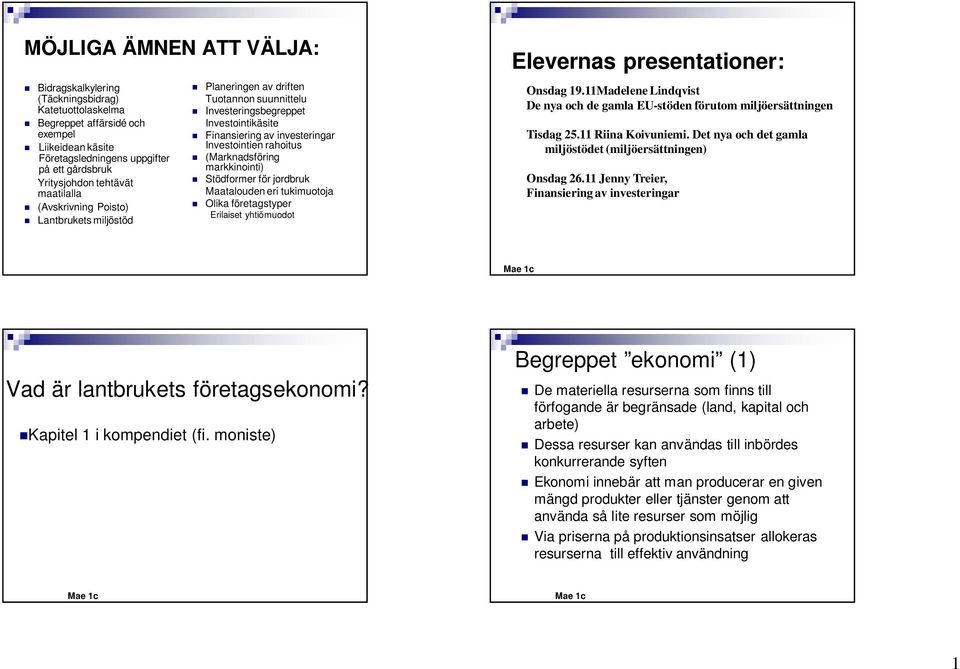 (Marknadsföring markkinointi) Stödformer för jordbruk Maatalouden eri tukimuotoja Olika företagstyper Erilaiset yhtiömuodot Elevernas presentationer: Onsdag 19.