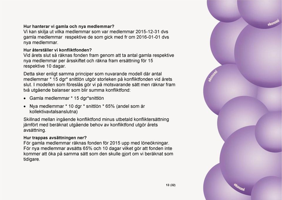 Detta sker enligt samma principer som nuvarande modell där antal medlemmar * 15 dgr* snittlön utgör storleken på konfliktfonden vid årets slut.