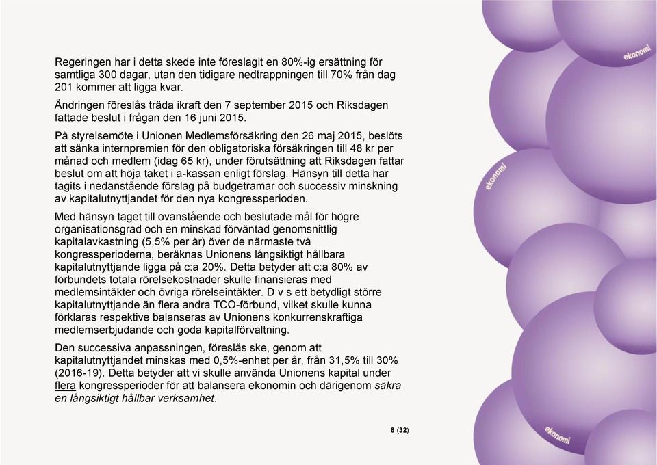 På styrelsemöte i Unionen Medlemsförsäkring den 26 maj 2015, beslöts att sänka internpremien för den obligatoriska försäkringen till 48 kr per månad och medlem (idag 65 kr), under förutsättning att