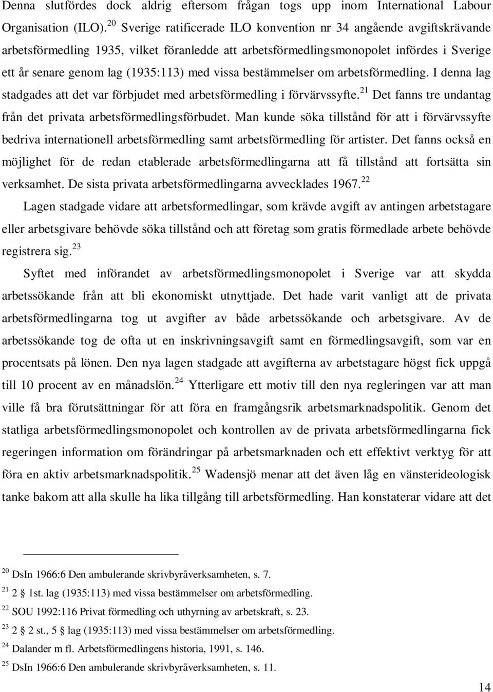 vissa bestämmelser om arbetsförmedling. I denna lag stadgades att det var förbjudet med arbetsförmedling i förvärvssyfte. 21 Det fanns tre undantag från det privata arbetsförmedlingsförbudet.