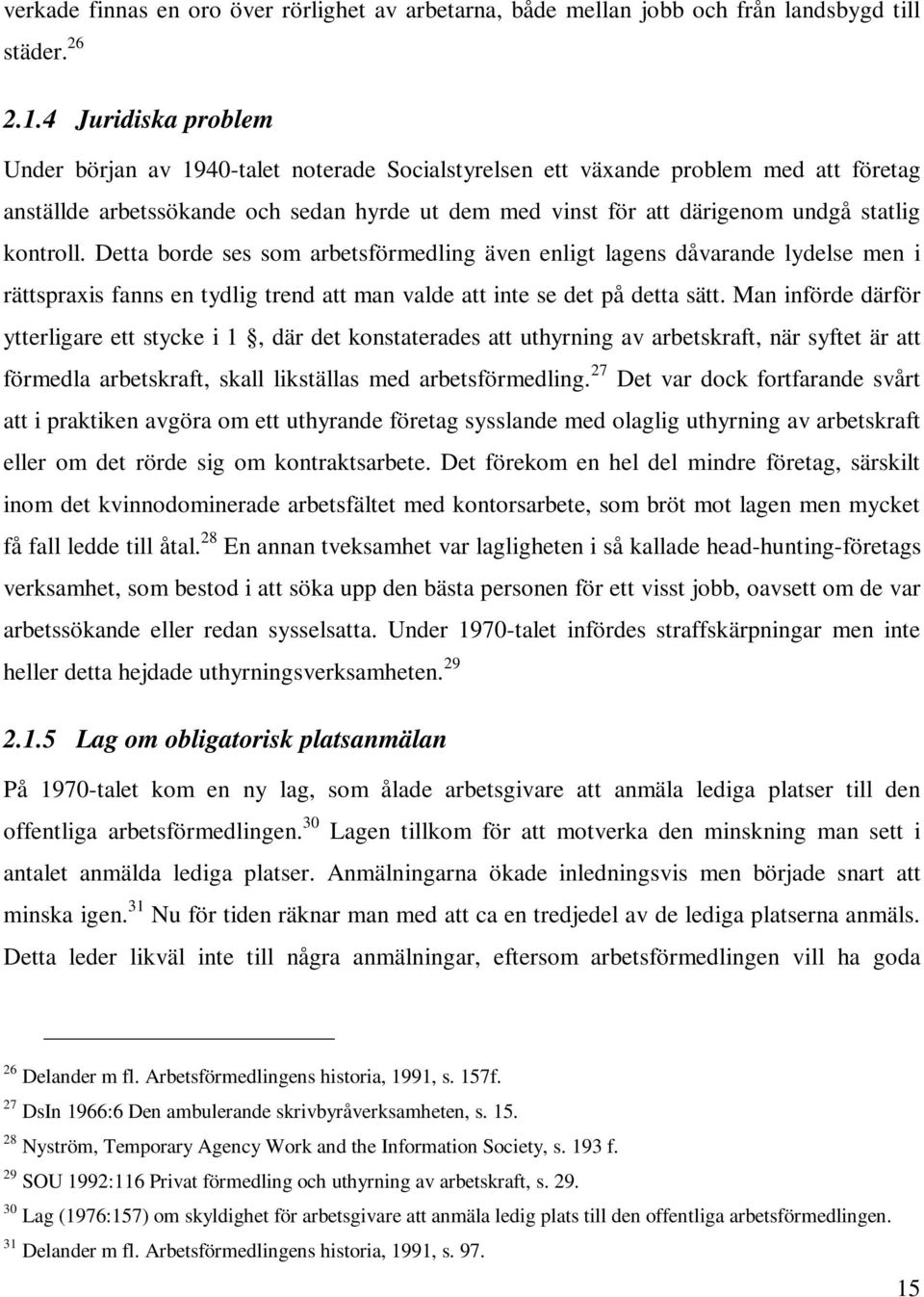 kontroll. Detta borde ses som arbetsförmedling även enligt lagens dåvarande lydelse men i rättspraxis fanns en tydlig trend att man valde att inte se det på detta sätt.