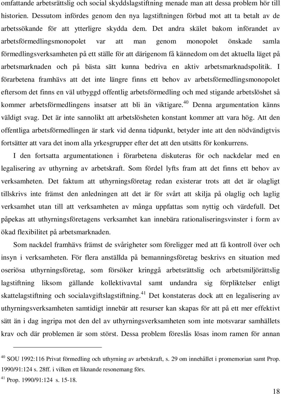 Det andra skälet bakom införandet av arbetsförmedlingsmonopolet var att man genom monopolet önskade samla förmedlingsverksamheten på ett ställe för att därigenom få kännedom om det aktuella läget på