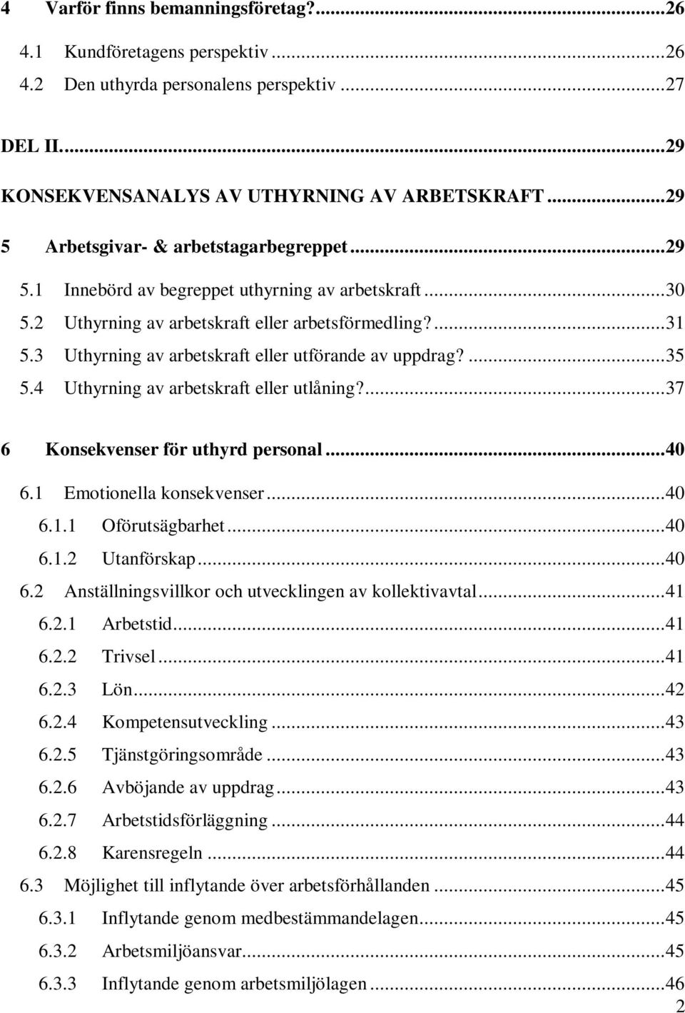 3 Uthyrning av arbetskraft eller utförande av uppdrag?...35 5.4 Uthyrning av arbetskraft eller utlåning?...37 6 Konsekvenser för uthyrd personal...40 6.1 Emotionella konsekvenser...40 6.1.1 Oförutsägbarhet.