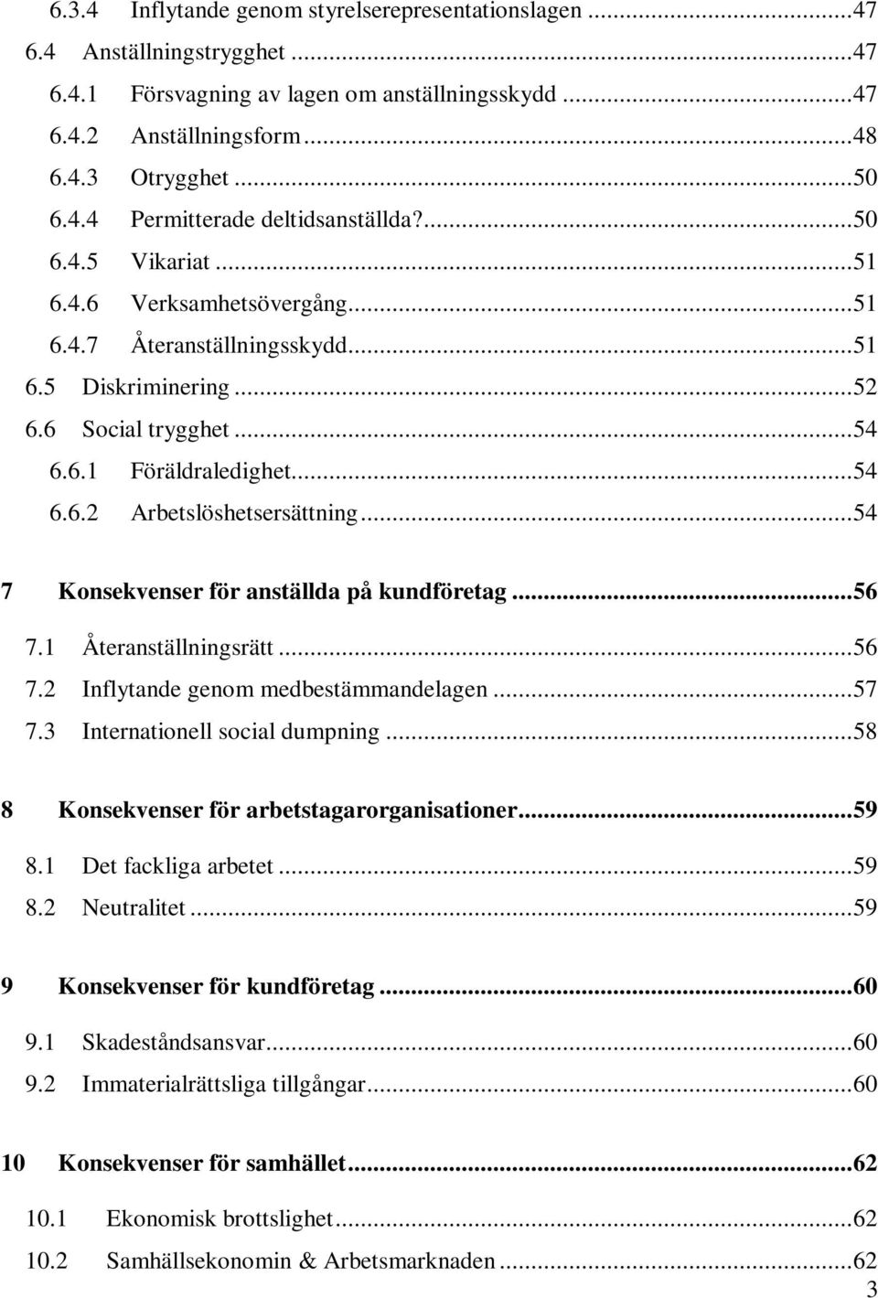 ..54 7 Konsekvenser för anställda på kundföretag...56 7.1 Återanställningsrätt...56 7.2 Inflytande genom medbestämmandelagen...57 7.3 Internationell social dumpning.