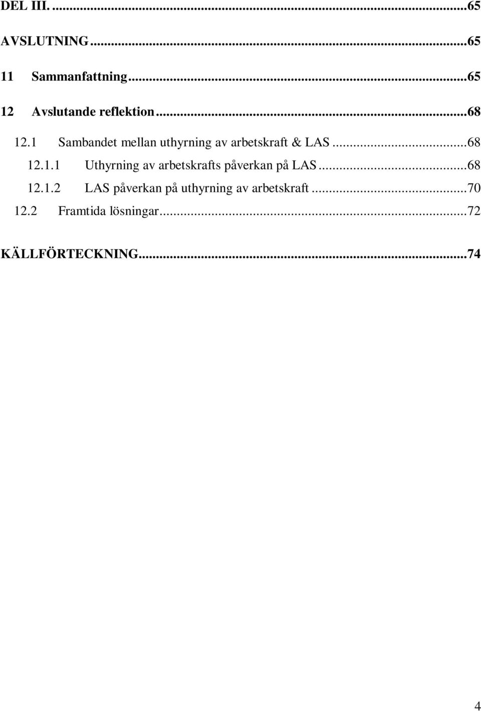 1 Sambandet mellan uthyrning av arbetskraft & LAS...68 12.1.1 Uthyrning av arbetskrafts påverkan på LAS.