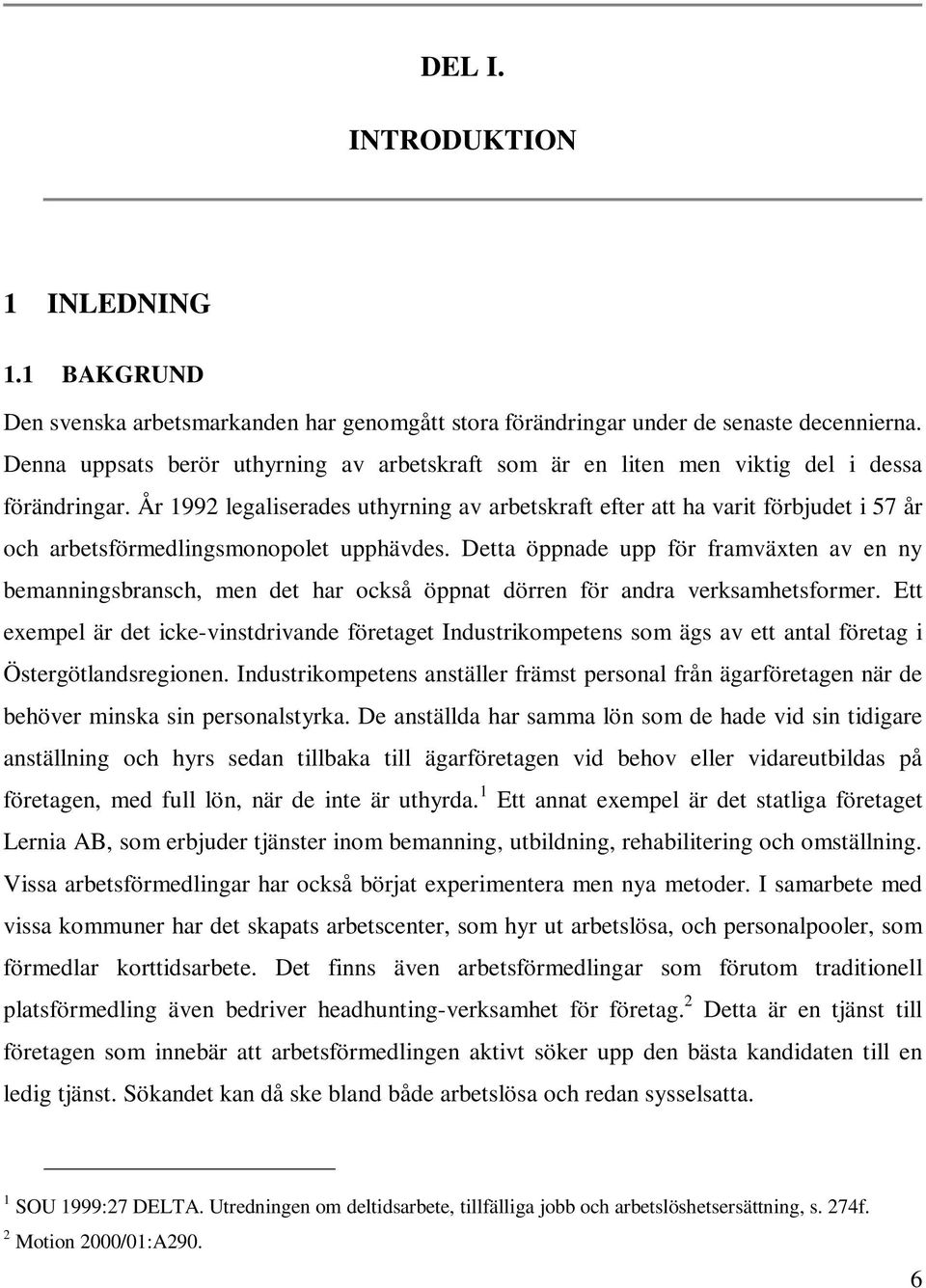 År 1992 legaliserades uthyrning av arbetskraft efter att ha varit förbjudet i 57 år och arbetsförmedlingsmonopolet upphävdes.