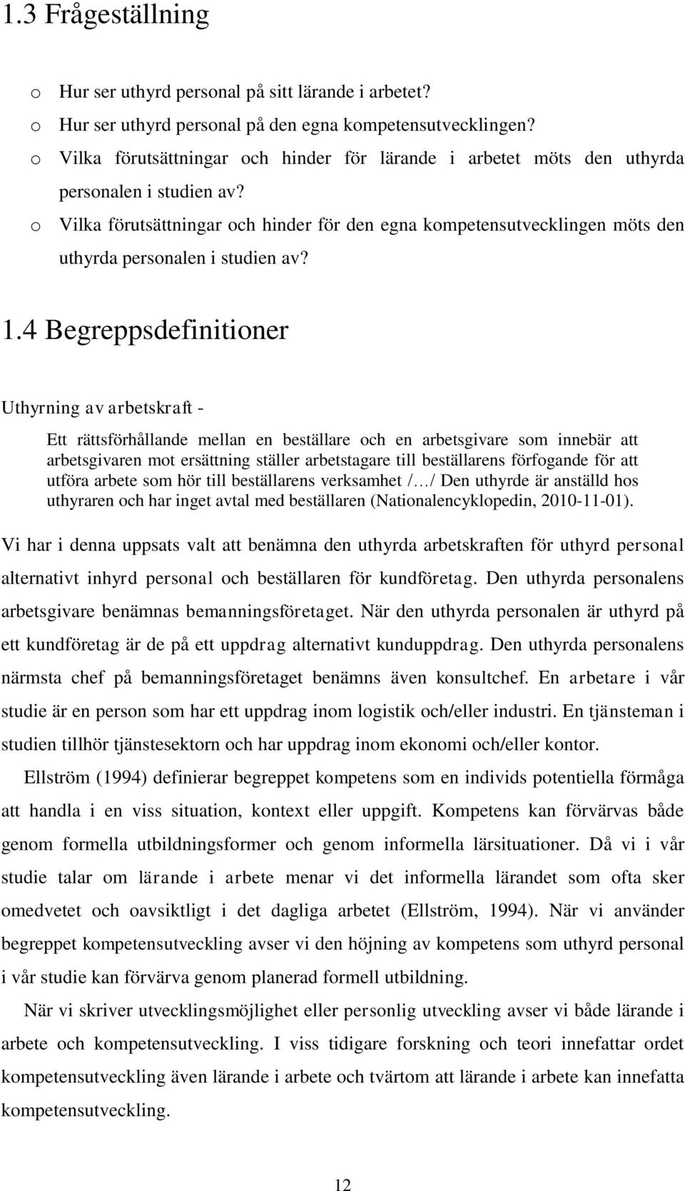 o Vilka förutsättningar och hinder för den egna kompetensutvecklingen möts den uthyrda personalen i studien av? 1.