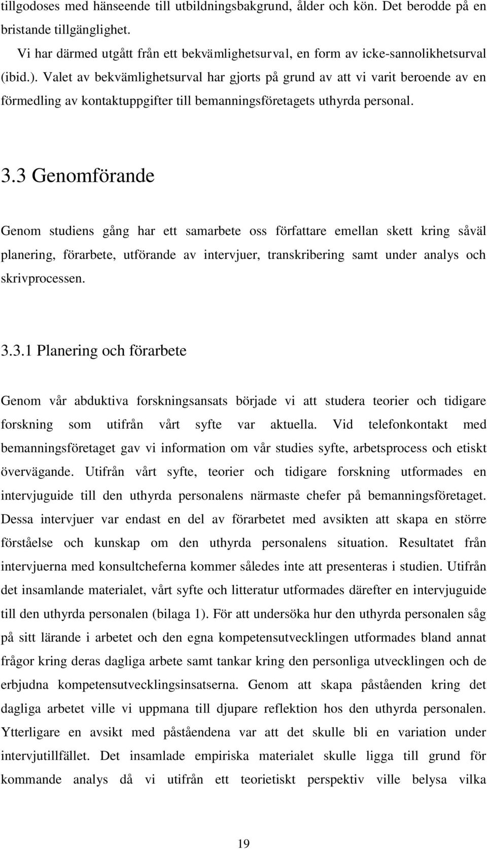 Valet av bekvämlighetsurval har gjorts på grund av att vi varit beroende av en förmedling av kontaktuppgifter till bemanningsföretagets uthyrda personal. 3.