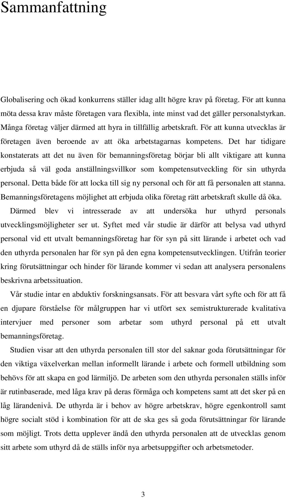 Det har tidigare konstaterats att det nu även för bemanningsföretag börjar bli allt viktigare att kunna erbjuda så väl goda anställningsvillkor som kompetensutveckling för sin uthyrda personal.