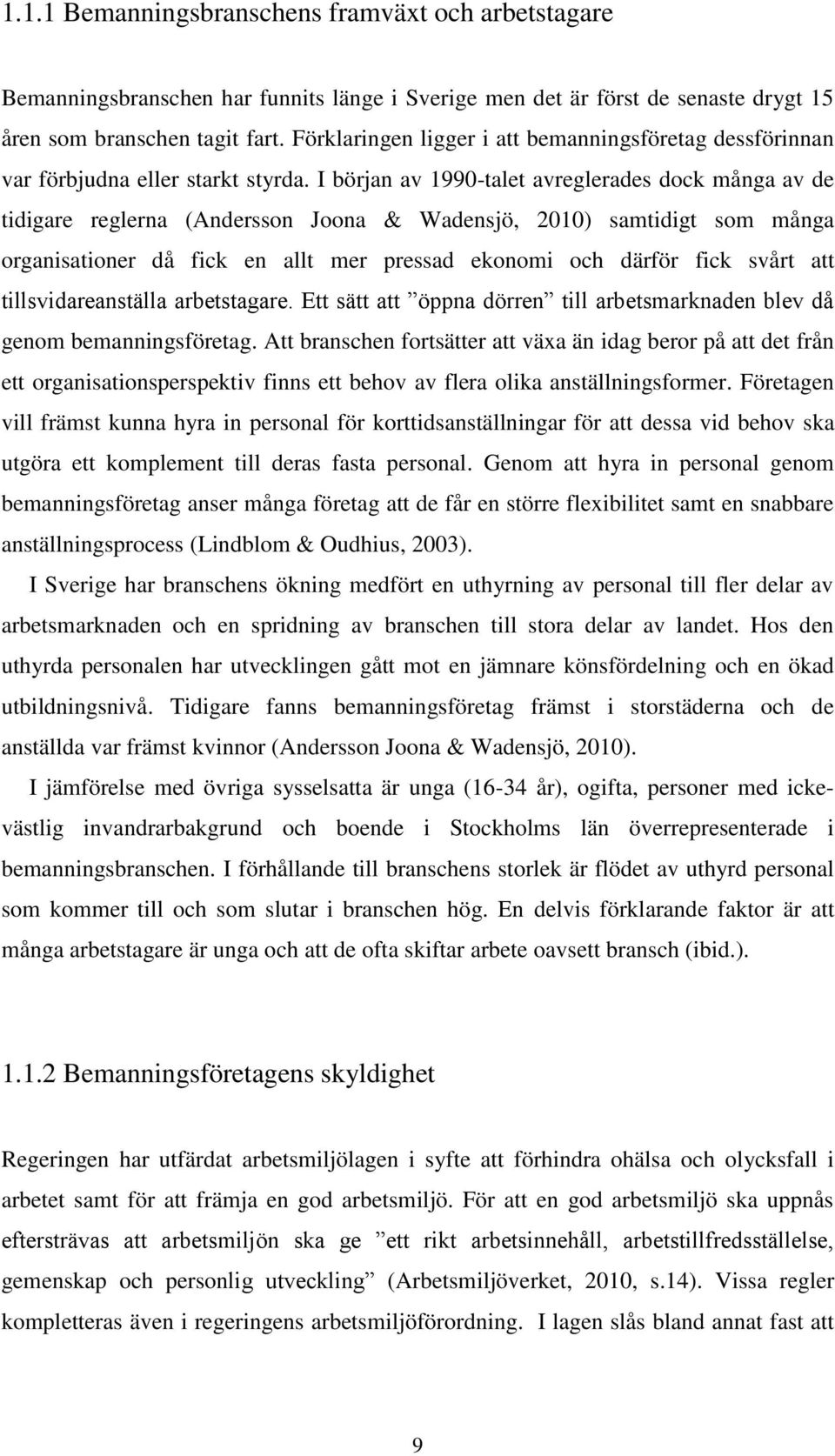 I början av 1990-talet avreglerades dock många av de tidigare reglerna (Andersson Joona & Wadensjö, 2010) samtidigt som många organisationer då fick en allt mer pressad ekonomi och därför fick svårt