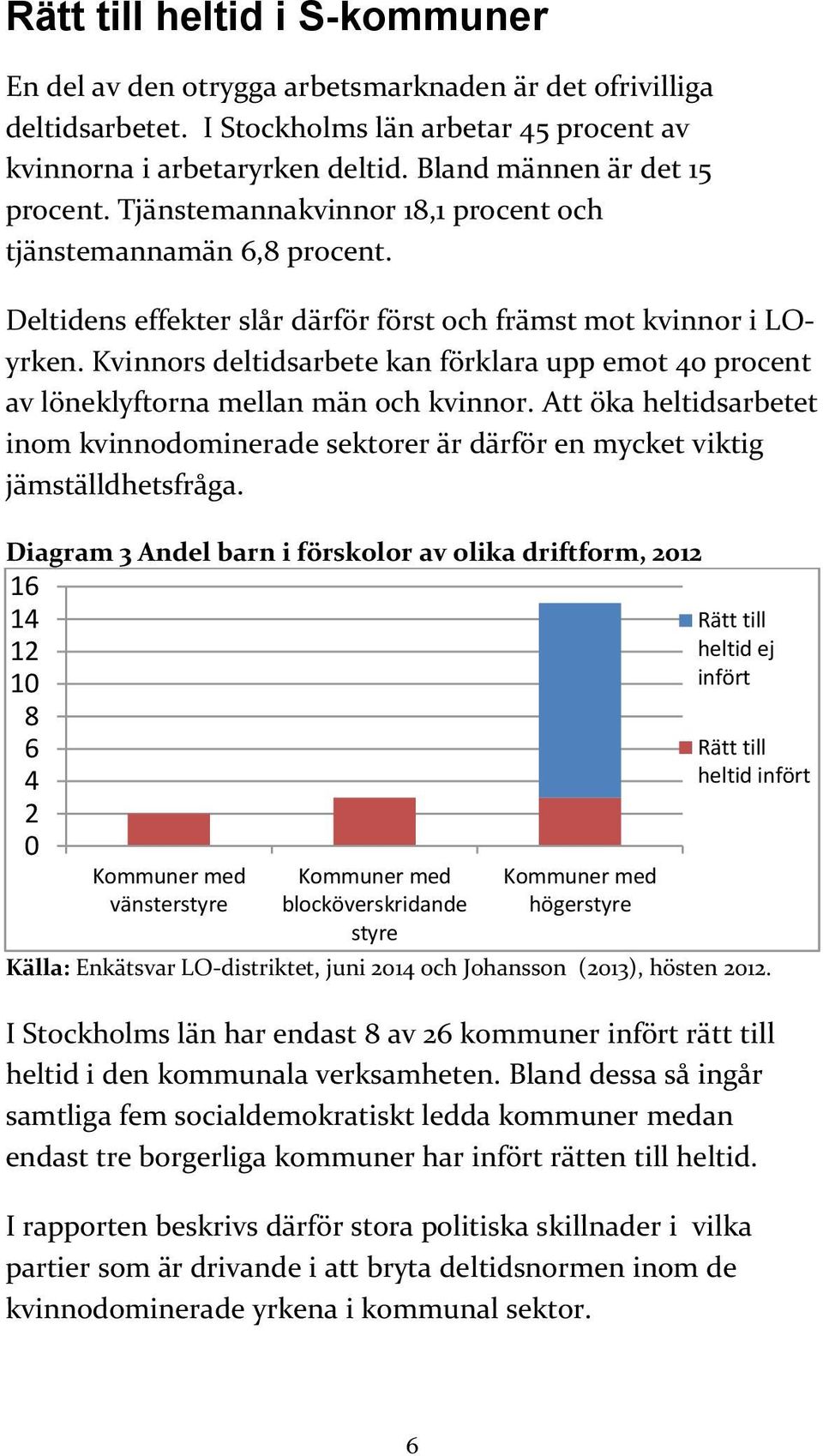 Kvinnors deltidsarbete kan förklara upp emot 40 procent av löneklyftorna mellan män och kvinnor. Att öka heltidsarbetet inom kvinnodominerade sektorer är därför en mycket viktig jämställdhetsfråga.