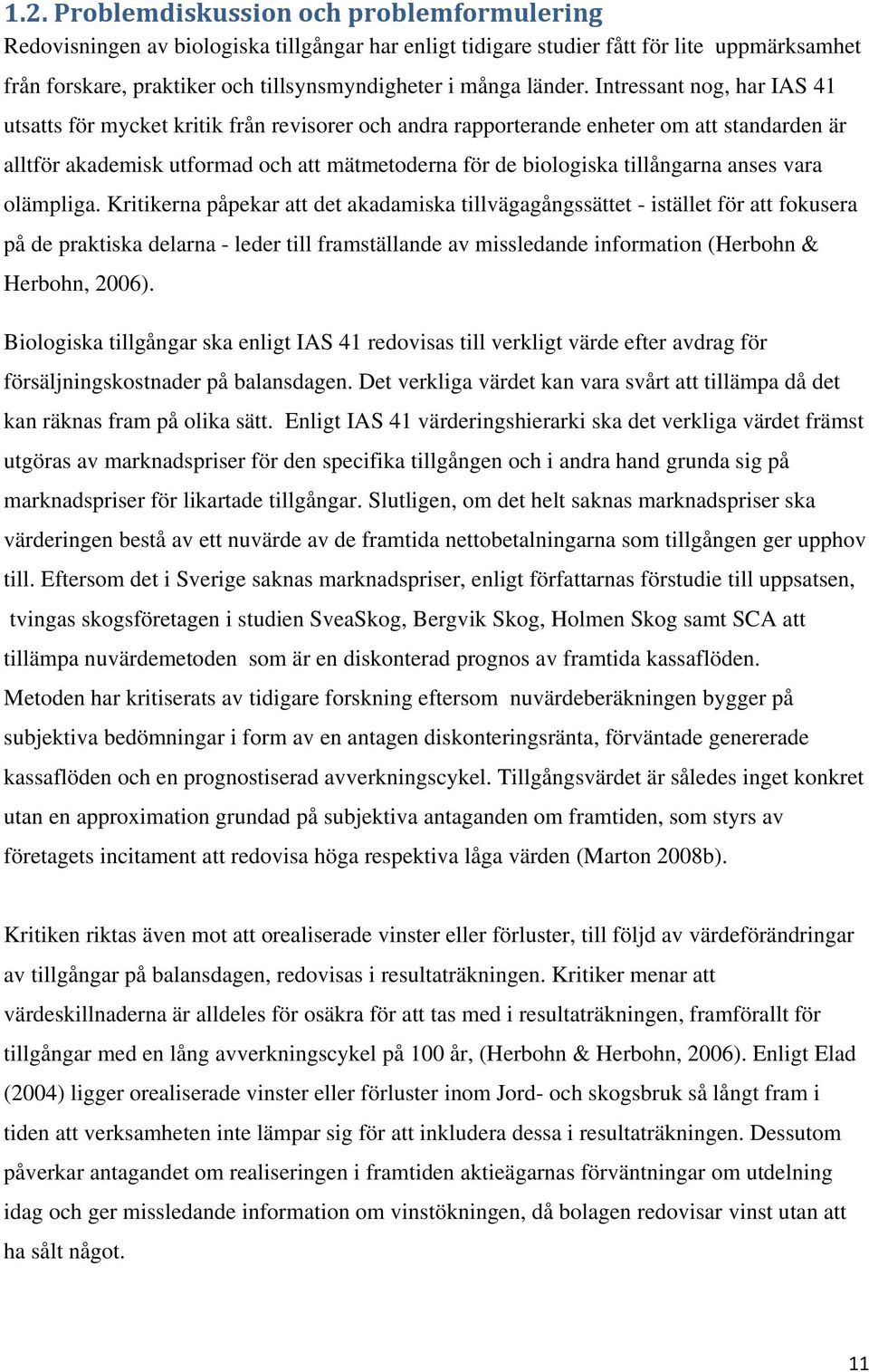 Intressant nog, har IAS 41 utsatts för mycket kritik från revisorer och andra rapporterande enheter om att standarden är alltför akademisk utformad och att mätmetoderna för de biologiska tillångarna