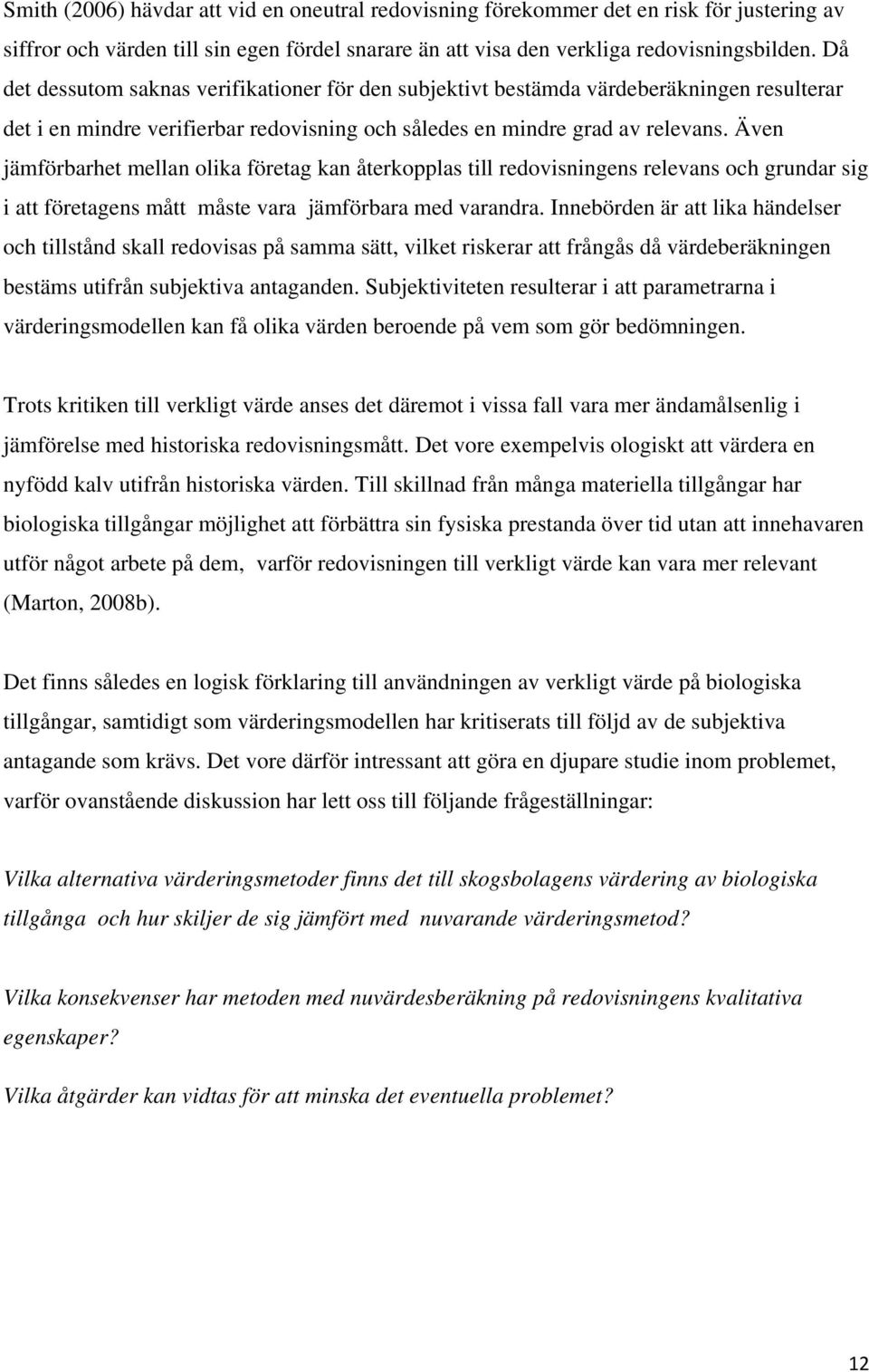 Även jämförbarhet mellan olika företag kan återkopplas till redovisningens relevans och grundar sig i att företagens mått måste vara jämförbara med varandra.