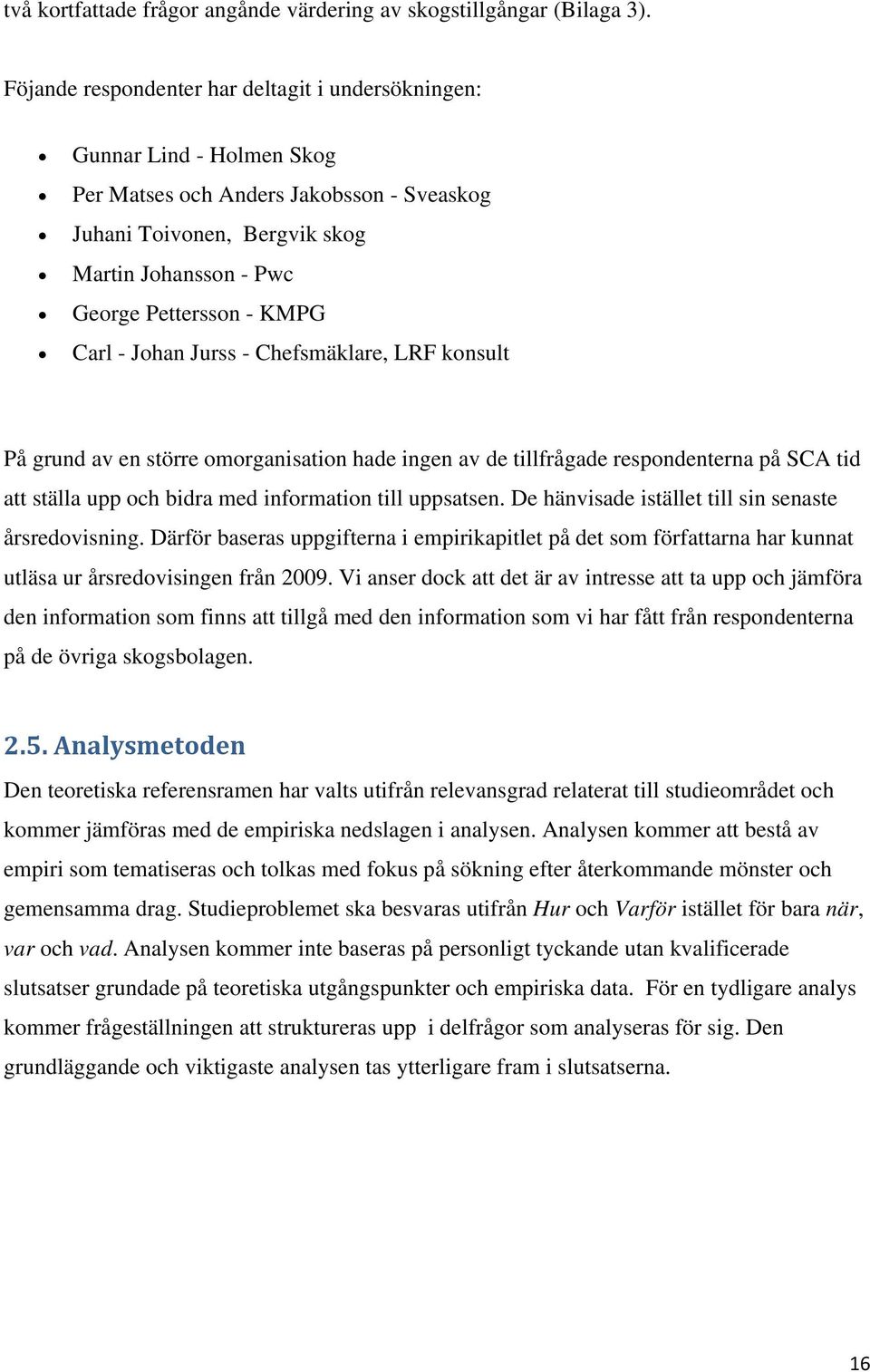 Carl - Johan Jurss - Chefsmäklare, LRF konsult På grund av en större omorganisation hade ingen av de tillfrågade respondenterna på SCA tid att ställa upp och bidra med information till uppsatsen.