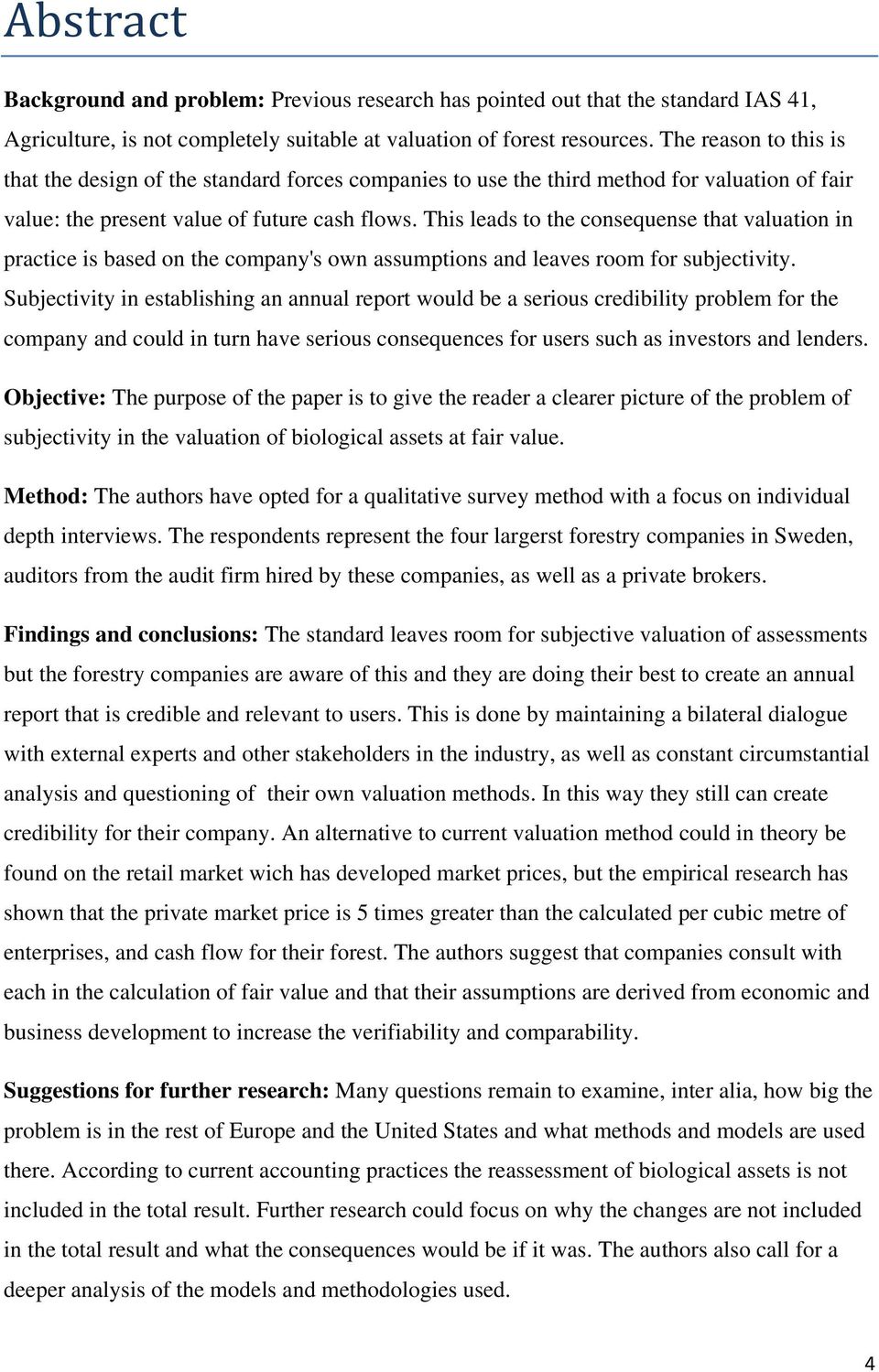 This leads to the consequense that valuation in practice is based on the company's own assumptions and leaves room for subjectivity.