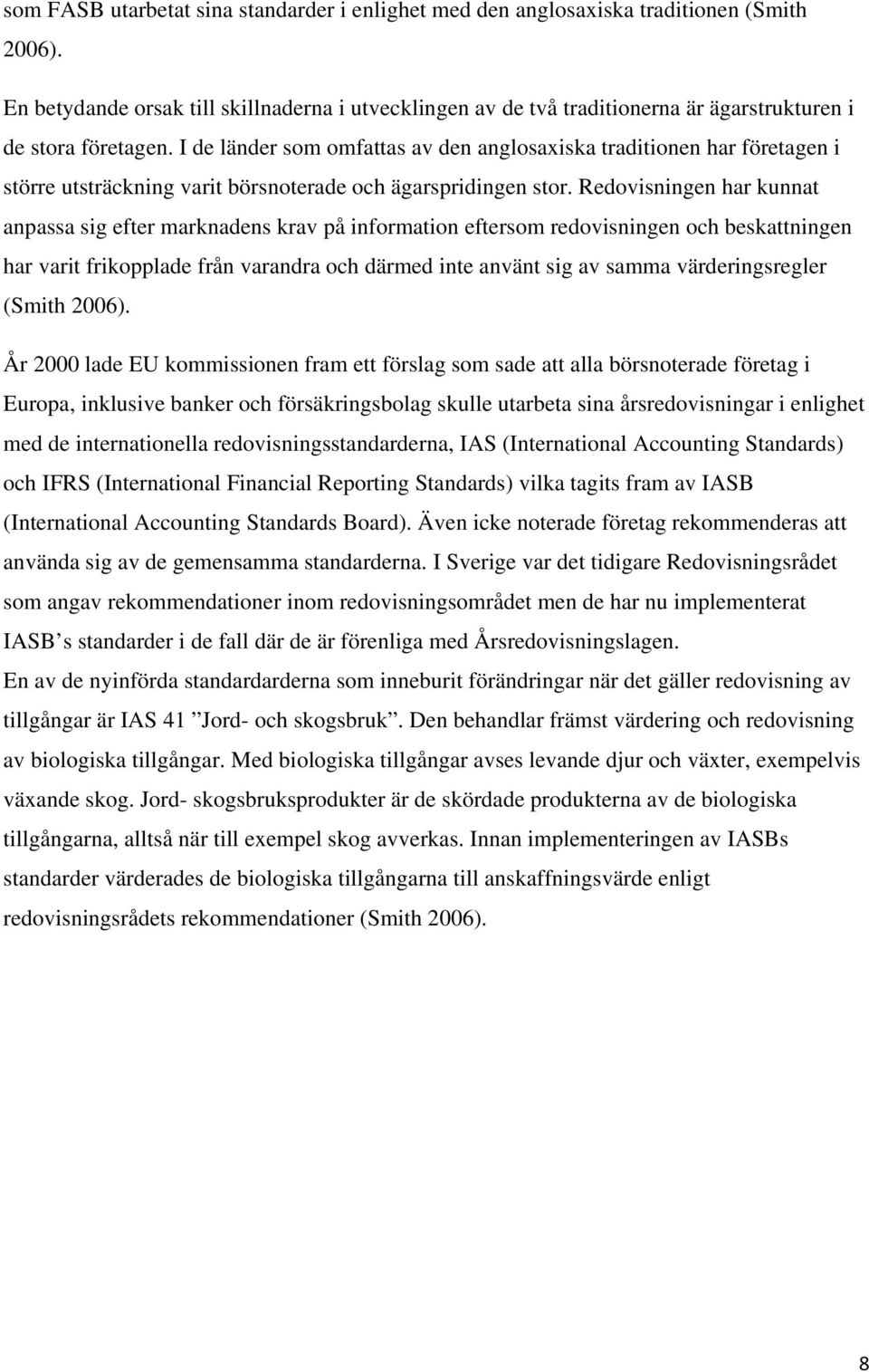 I de länder som omfattas av den anglosaxiska traditionen har företagen i större utsträckning varit börsnoterade och ägarspridingen stor.