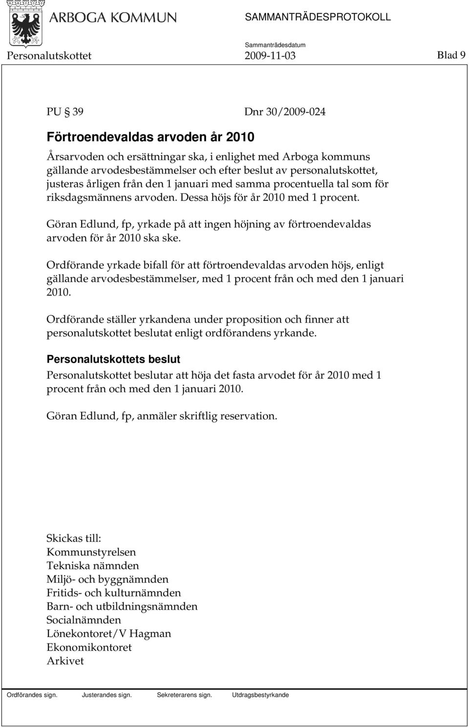 Göran Edlund, fp, yrkade på att ingen höjning av förtroendevaldas arvoden för år 2010 ska ske.