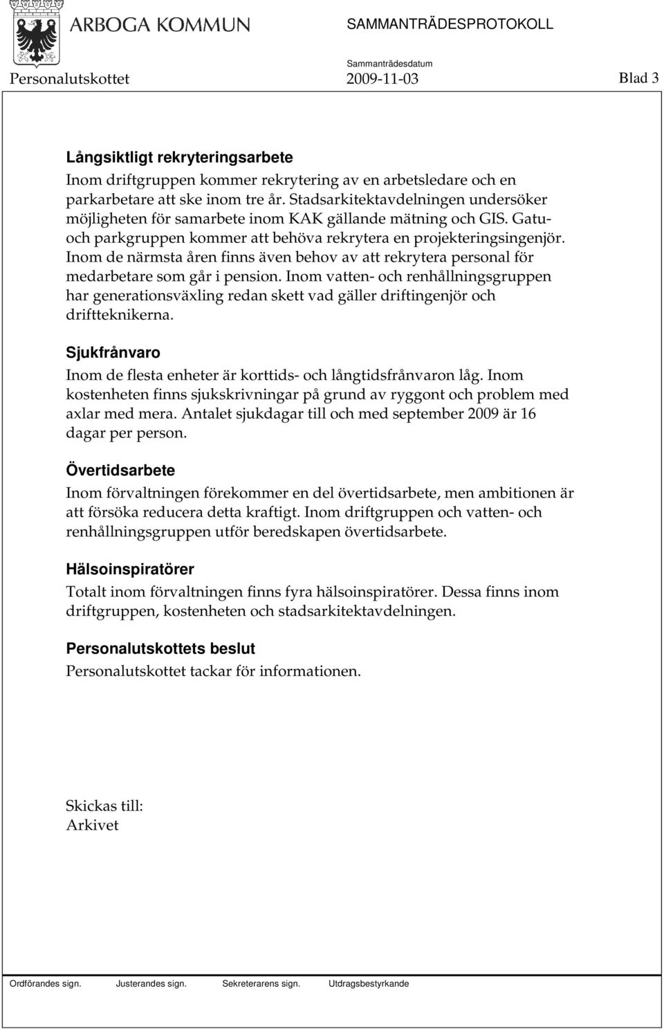 Inom de närmsta åren finns även behov av att rekrytera personal för medarbetare som går i pension.