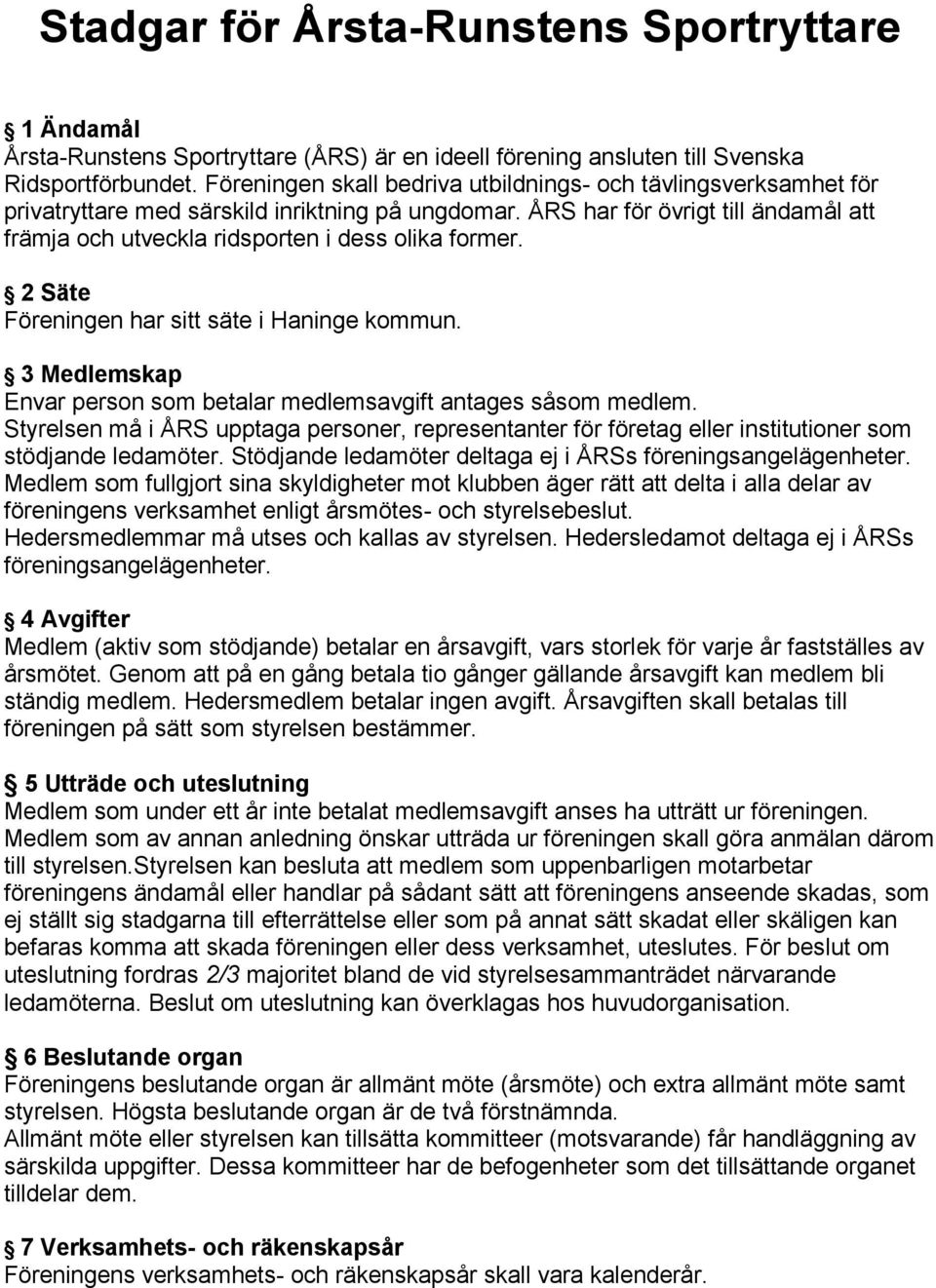ÅRS har för övrigt till ändamål att främja och utveckla ridsporten i dess olika former. 2 Säte Föreningen har sitt säte i Haninge kommun.