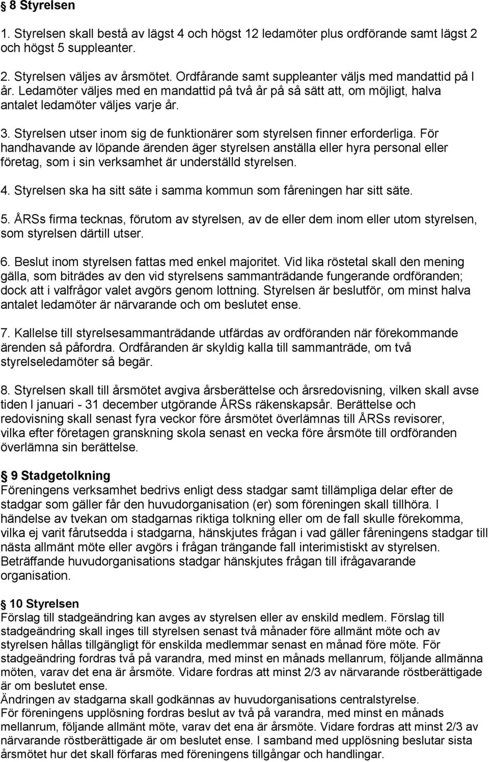 Styrelsen utser inom sig de funktionärer som styrelsen finner erforderliga.