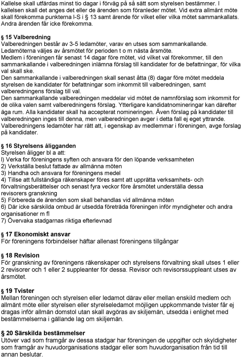 15 Valberedning Valberedningen består av 3-5 ledamöter, varav en utses som sammankallande. Ledamöterna väljes av årsmötet för perioden t o m nästa årsmöte.
